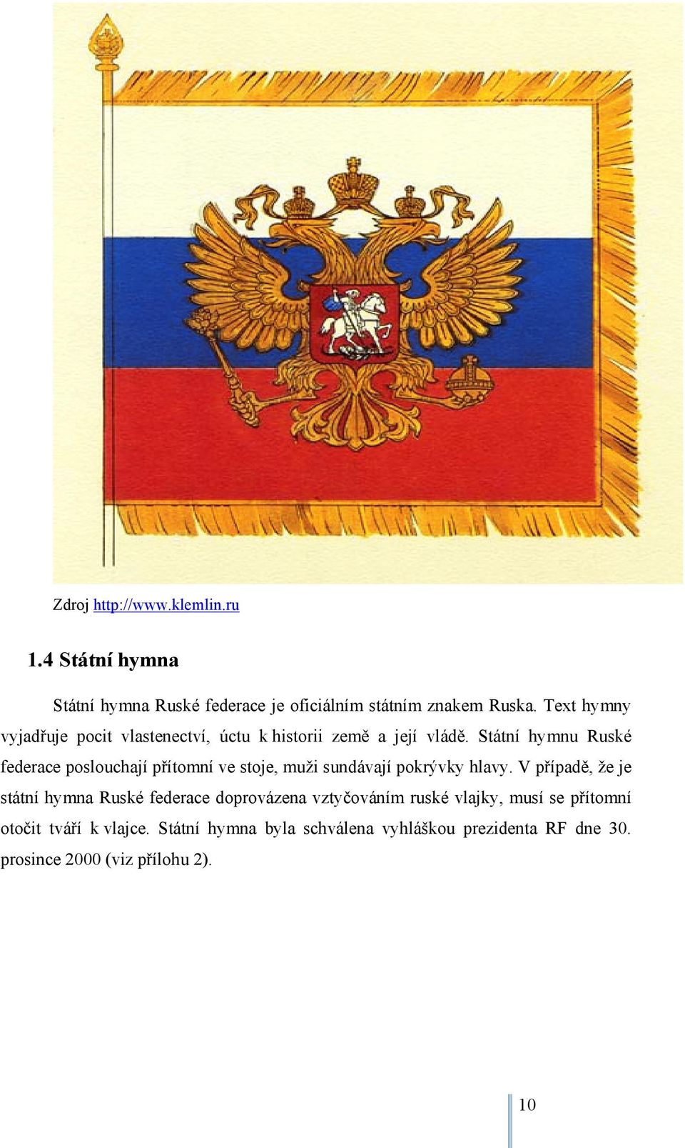 Státní hymnu Ruské federace poslouchají přítomní ve stoje, muži sundávají pokrývky hlavy.