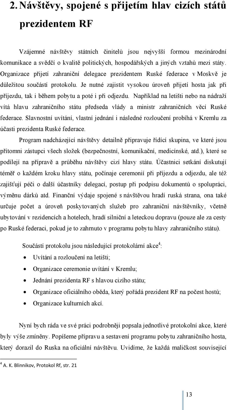 Je nutné zajistit vysokou úroveň přijetí hosta jak při příjezdu, tak i během pobytu a poté i při odjezdu.