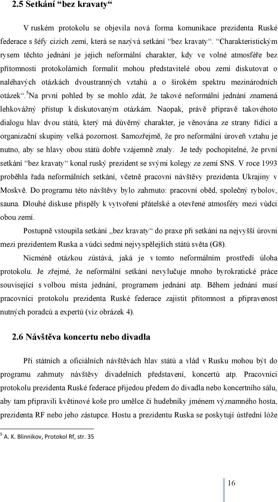 dvoustranných vztahů a o širokém spektru mezinárodních otázek. 5 Na první pohled by se mohlo zdát, že takové neformální jednání znamená lehkovážný přístup k diskutovaným otázkám.