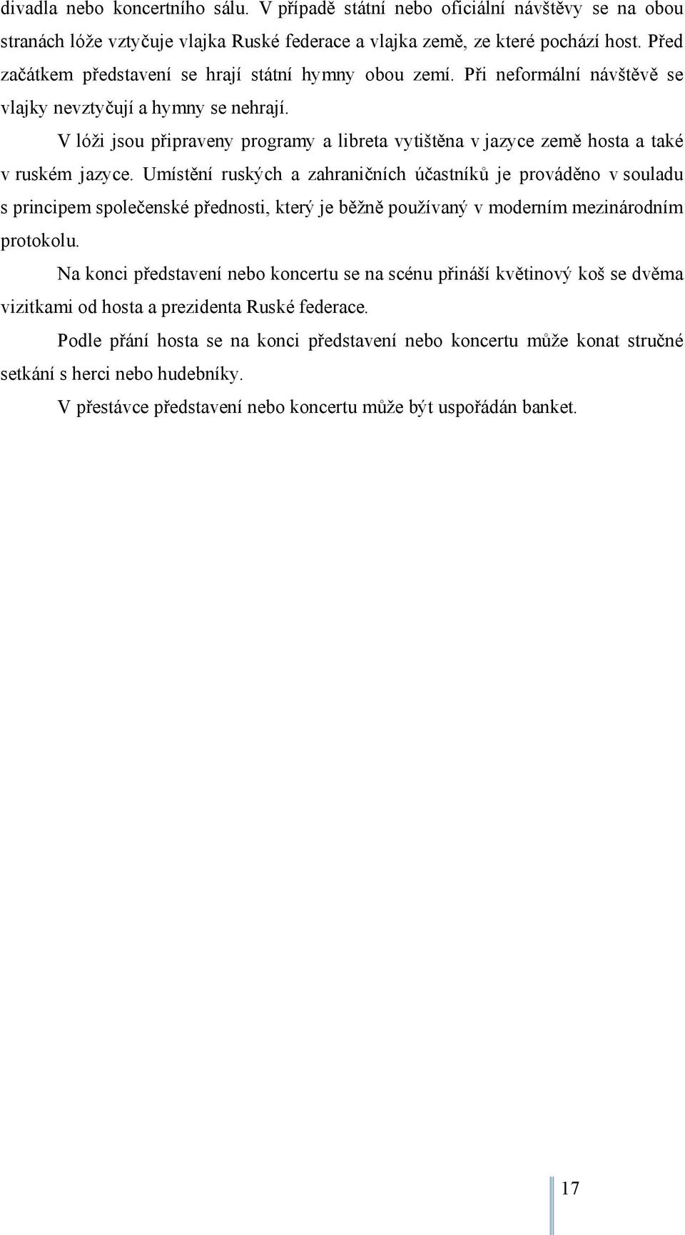 V lóži jsou připraveny programy a libreta vytištěna v jazyce země hosta a také v ruském jazyce.