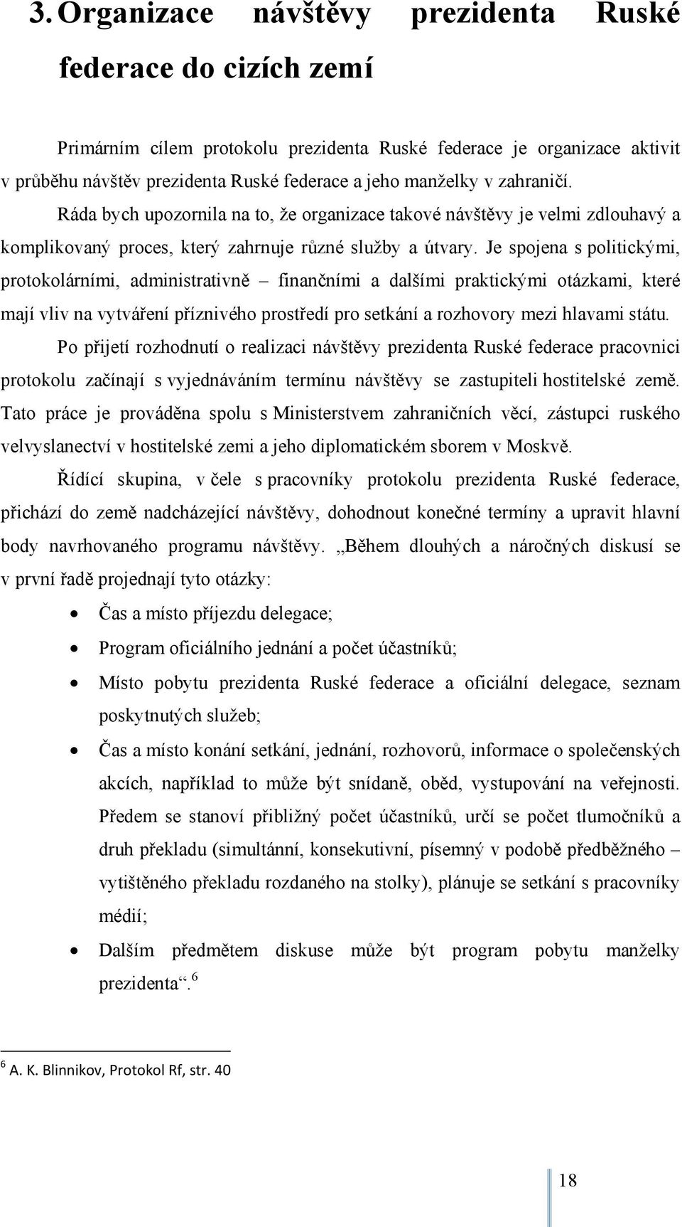 Je spojena s politickými, protokolárními, administrativně finančními a dalšími praktickými otázkami, které mají vliv na vytváření příznivého prostředí pro setkání a rozhovory mezi hlavami státu.