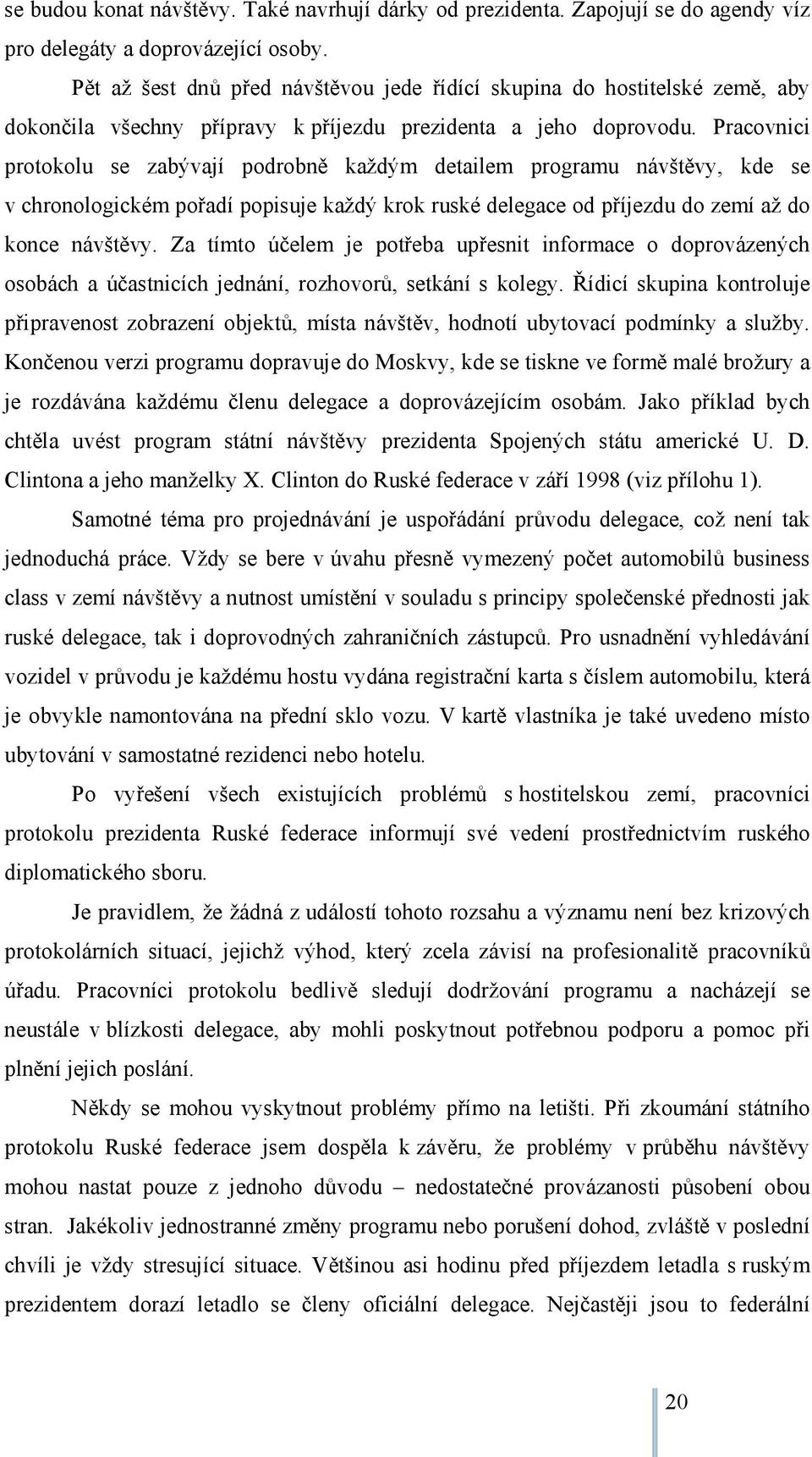 Pracovnici protokolu se zabývají podrobně každým detailem programu návštěvy, kde se v chronologickém pořadí popisuje každý krok ruské delegace od příjezdu do zemí až do konce návštěvy.
