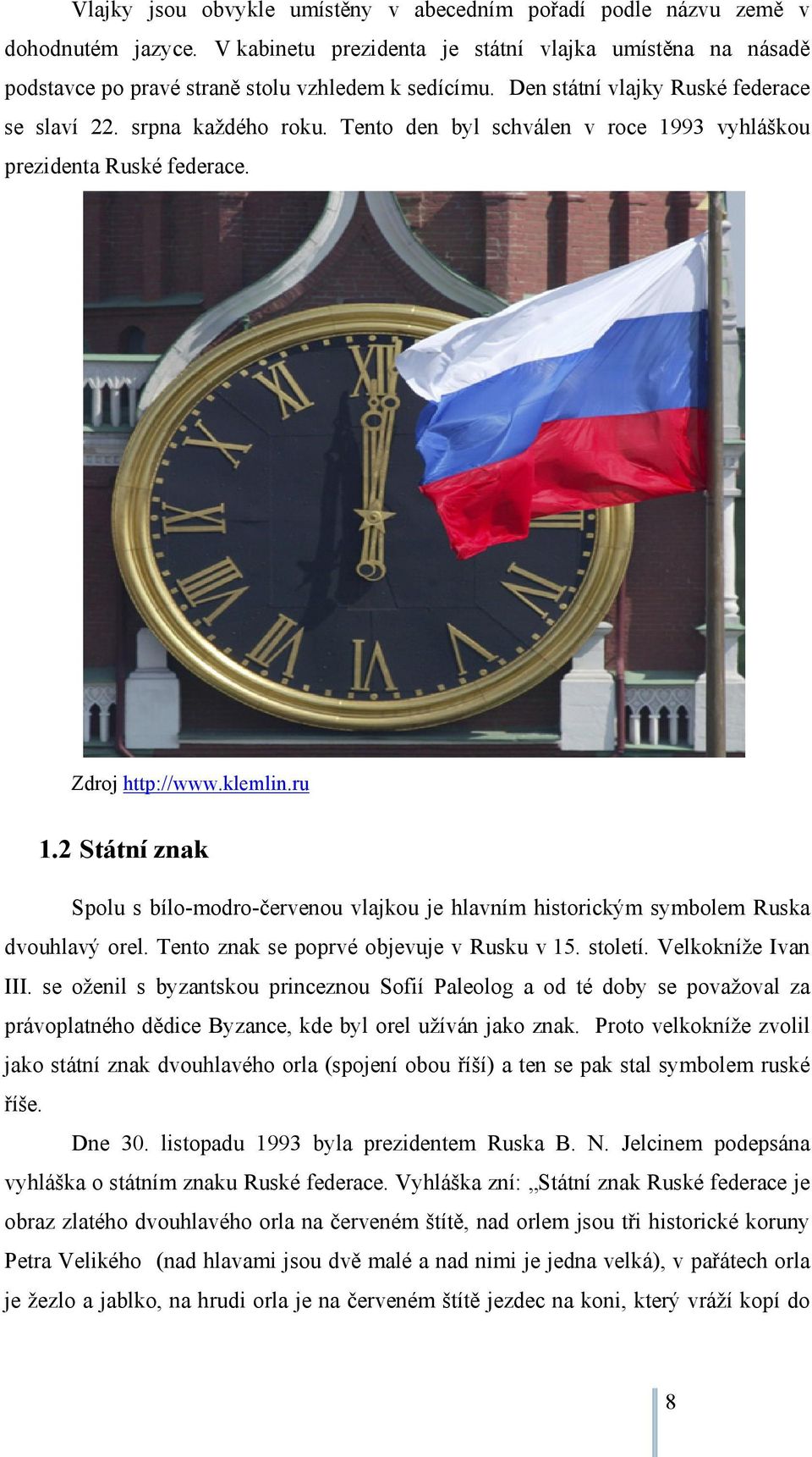 2 Státní znak Spolu s bílo-modro-červenou vlajkou je hlavním historickým symbolem Ruska dvouhlavý orel. Tento znak se poprvé objevuje v Rusku v 15. století. Velkokníže Ivan III.