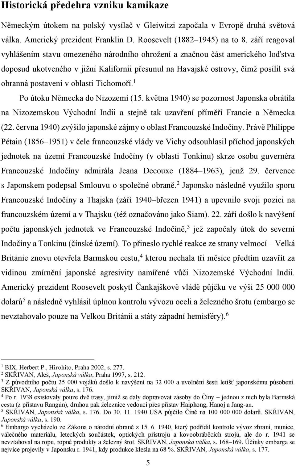 oblasti Tichomoří. 1 Po útoku Německa do Nizozemí (15. května 1940) se pozornost Japonska obrátila na Nizozemskou Východní Indii a stejně tak uzavření příměří Francie a Německa (22.