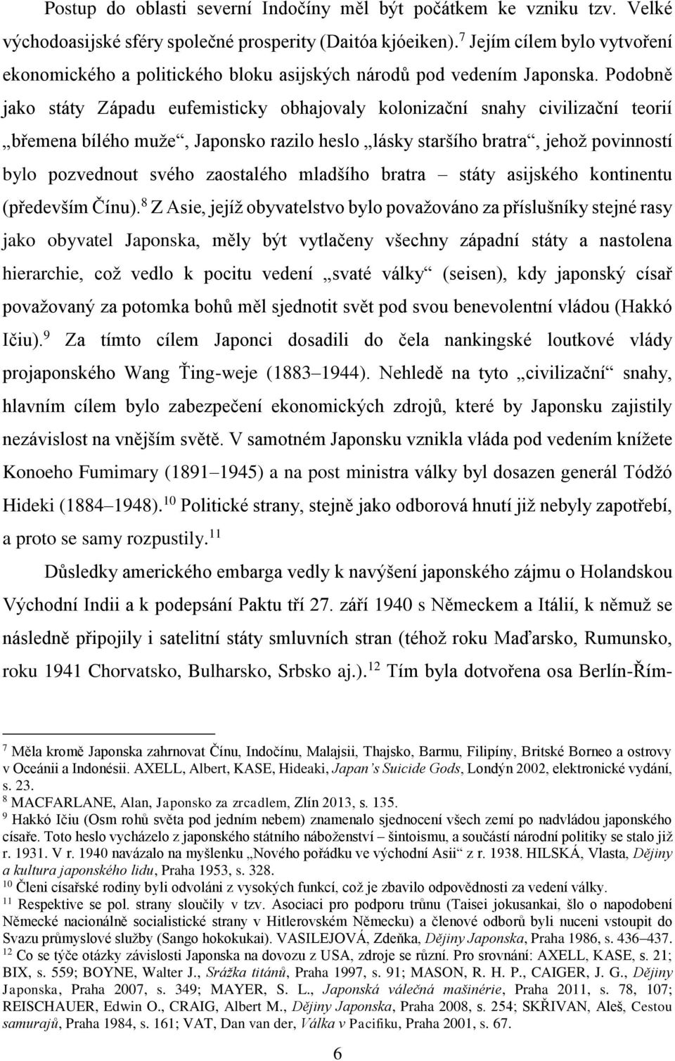 Podobně jako státy Západu eufemisticky obhajovaly kolonizační snahy civilizační teorií břemena bílého muže, Japonsko razilo heslo lásky staršího bratra, jehož povinností bylo pozvednout svého