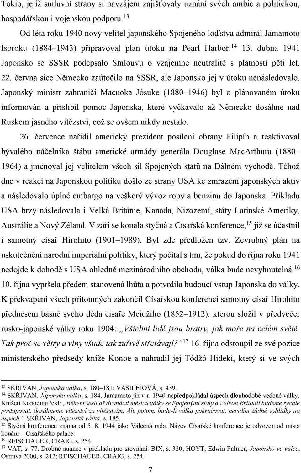 dubna 1941 Japonsko se SSSR podepsalo Smlouvu o vzájemné neutralitě s platností pěti let. 22. června sice Německo zaútočilo na SSSR, ale Japonsko jej v útoku nenásledovalo.