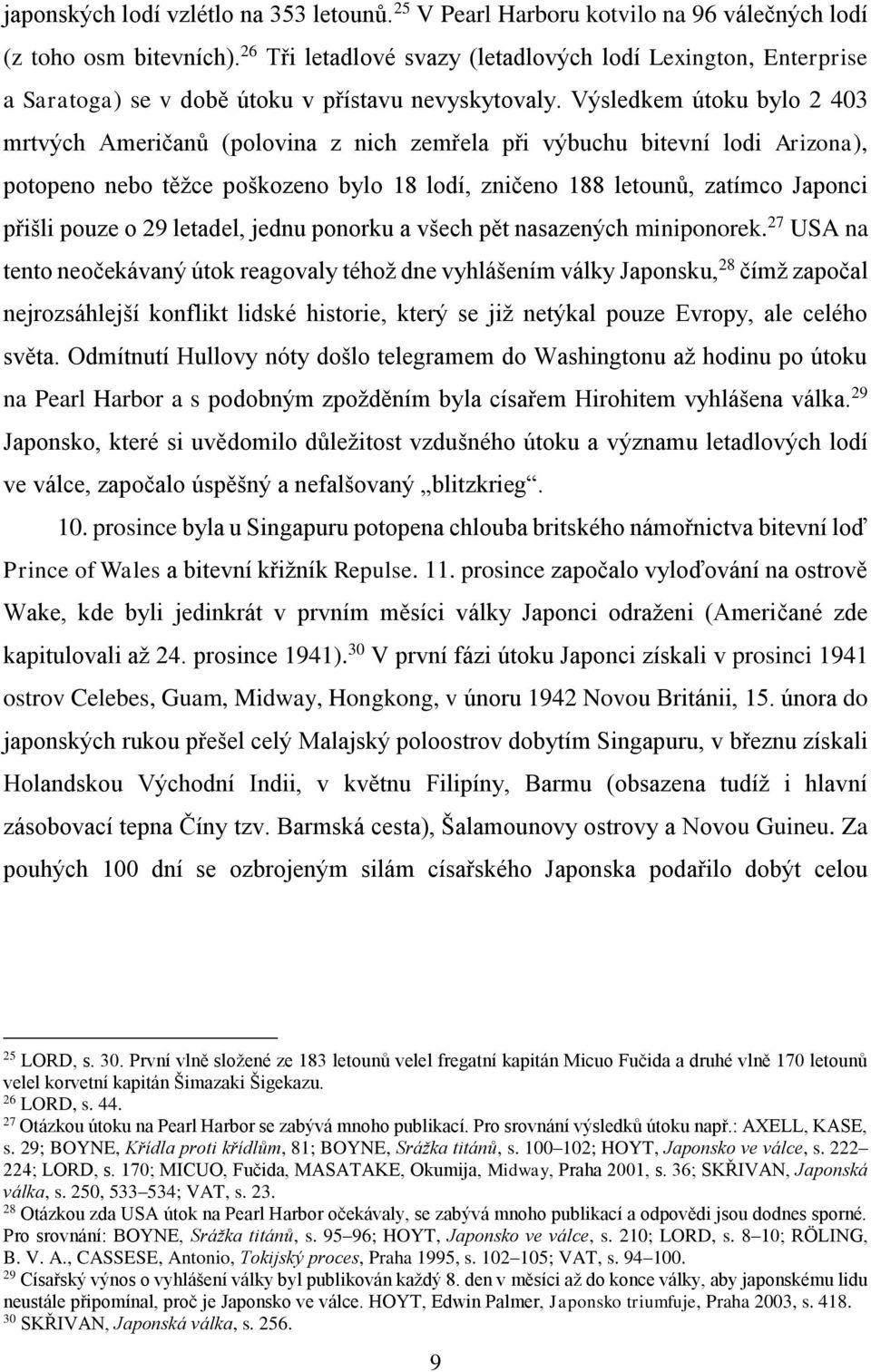 Výsledkem útoku bylo 2 403 mrtvých Američanů (polovina z nich zemřela při výbuchu bitevní lodi Arizona), potopeno nebo těžce poškozeno bylo 18 lodí, zničeno 188 letounů, zatímco Japonci přišli pouze