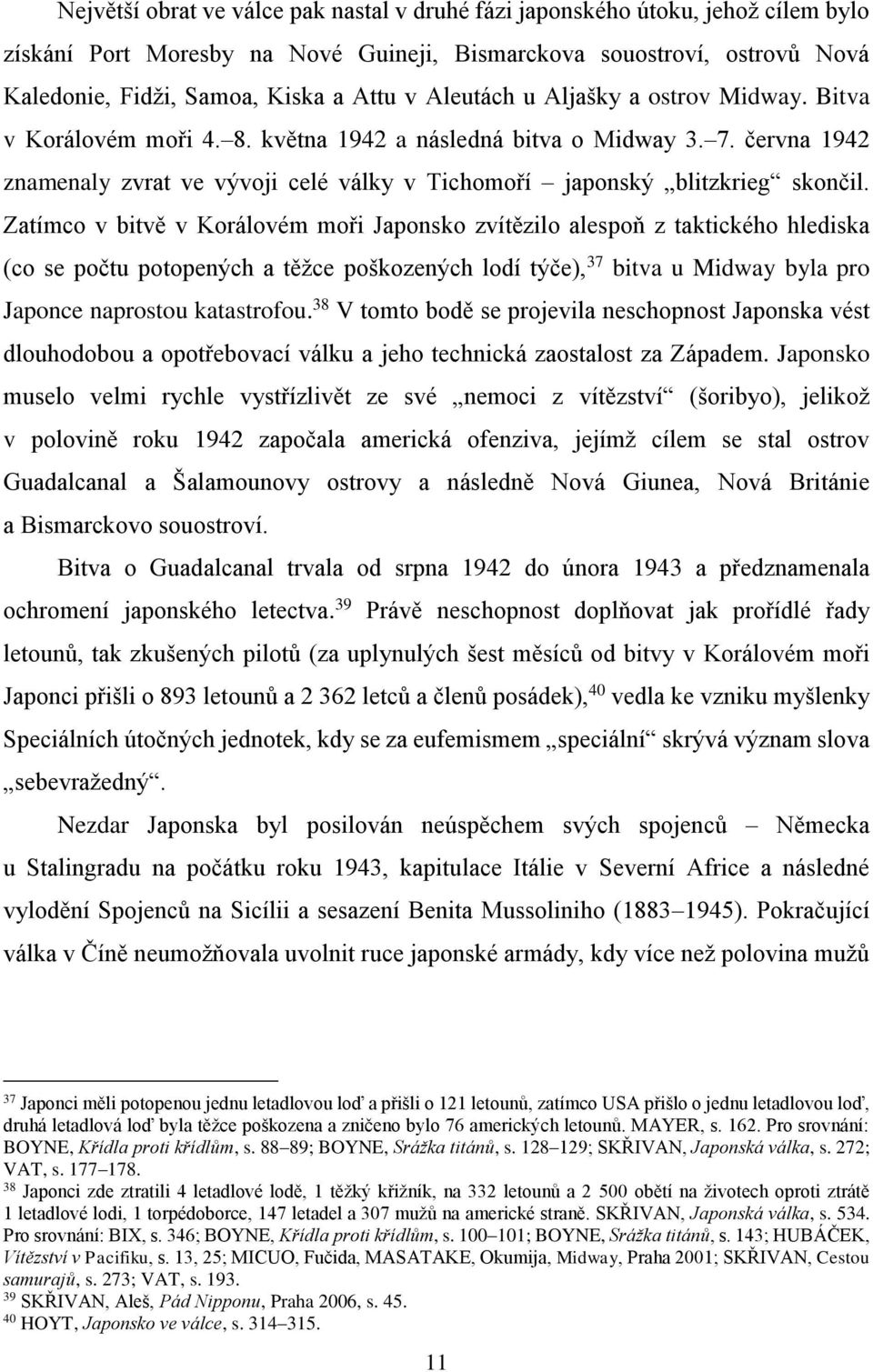 Zatímco v bitvě v Korálovém moři Japonsko zvítězilo alespoň z taktického hlediska (co se počtu potopených a těžce poškozených lodí týče), 37 bitva u Midway byla pro Japonce naprostou katastrofou.