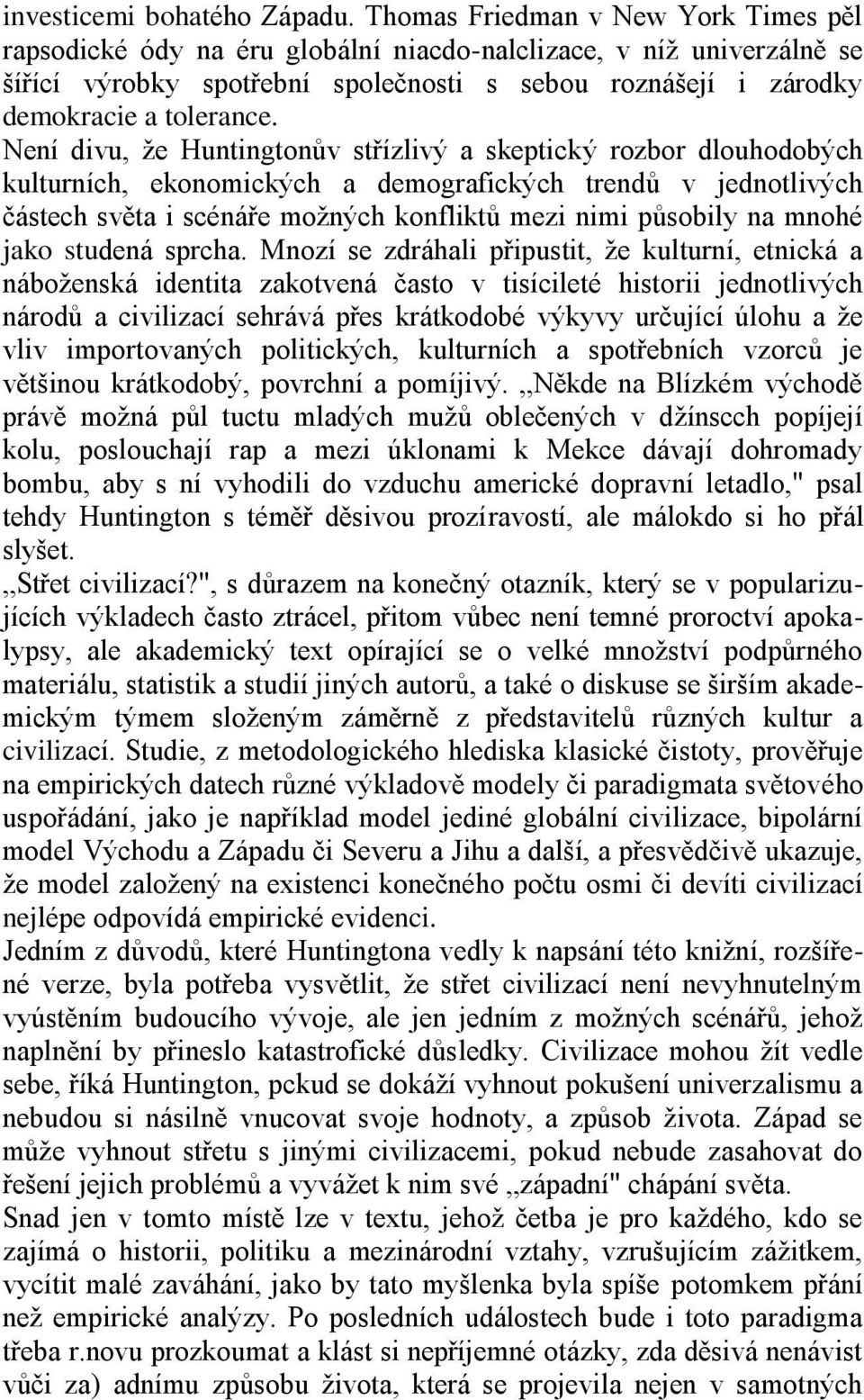 Není divu, že Huntingtonův střízlivý a skeptický rozbor dlouhodobých kulturních, ekonomických a demografických trendů v jednotlivých částech světa i scénáře možných konfliktů mezi nimi působily na