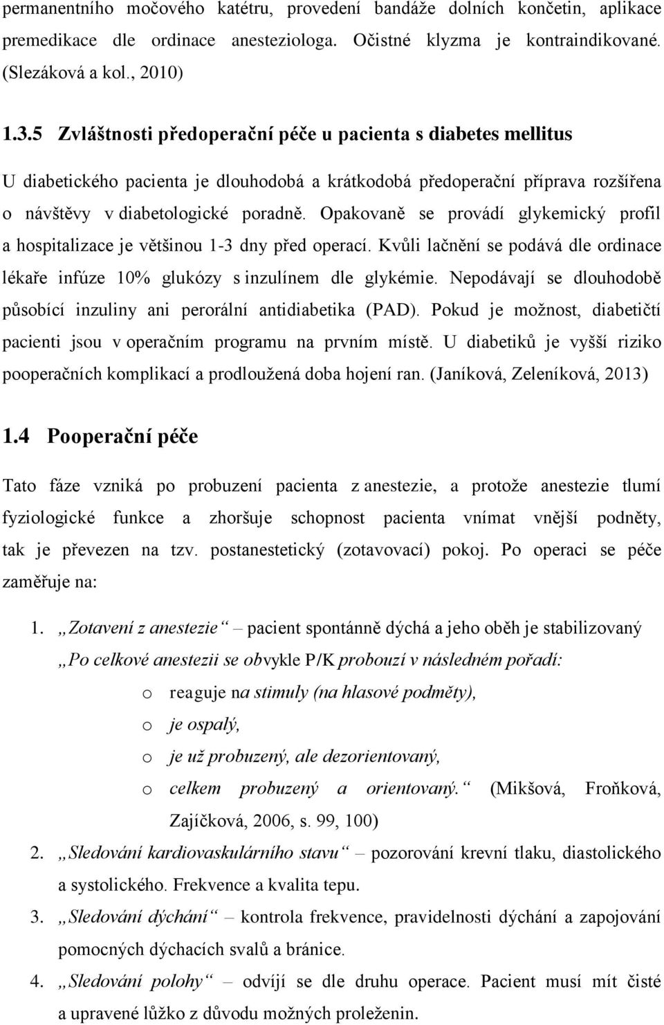 Opakovaně se provádí glykemický profil a hospitalizace je většinou 1-3 dny před operací. Kvůli lačnění se podává dle ordinace lékaře infúze 10% glukózy s inzulínem dle glykémie.