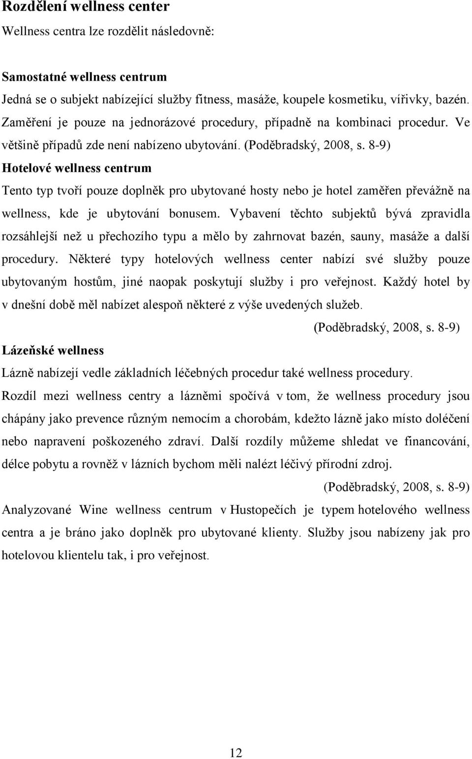 8-9) Hotelové wellness centrum Tento typ tvoří pouze doplněk pro ubytované hosty nebo je hotel zaměřen převážně na wellness, kde je ubytování bonusem.