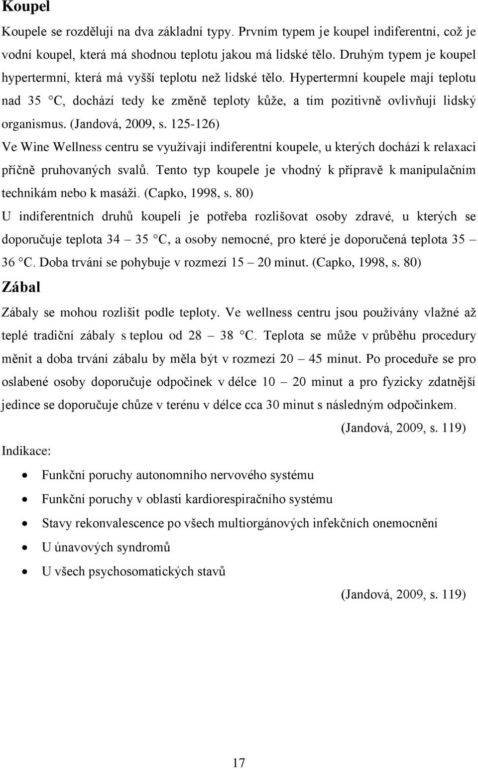 (Jandová, 2009, s. 125-126) Ve Wine Wellness centru se využívají indiferentní koupele, u kterých dochází k relaxaci příčně pruhovaných svalů.