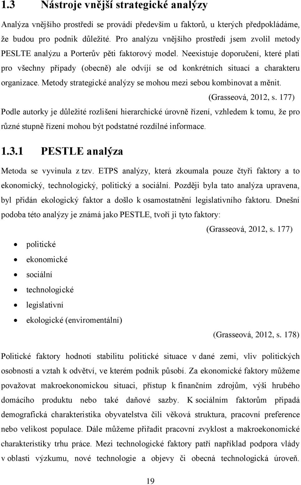 Neexistuje doporučení, které platí pro všechny případy (obecně) ale odvíjí se od konkrétních situací a charakteru organizace. Metody strategické analýzy se mohou mezi sebou kombinovat a měnit.