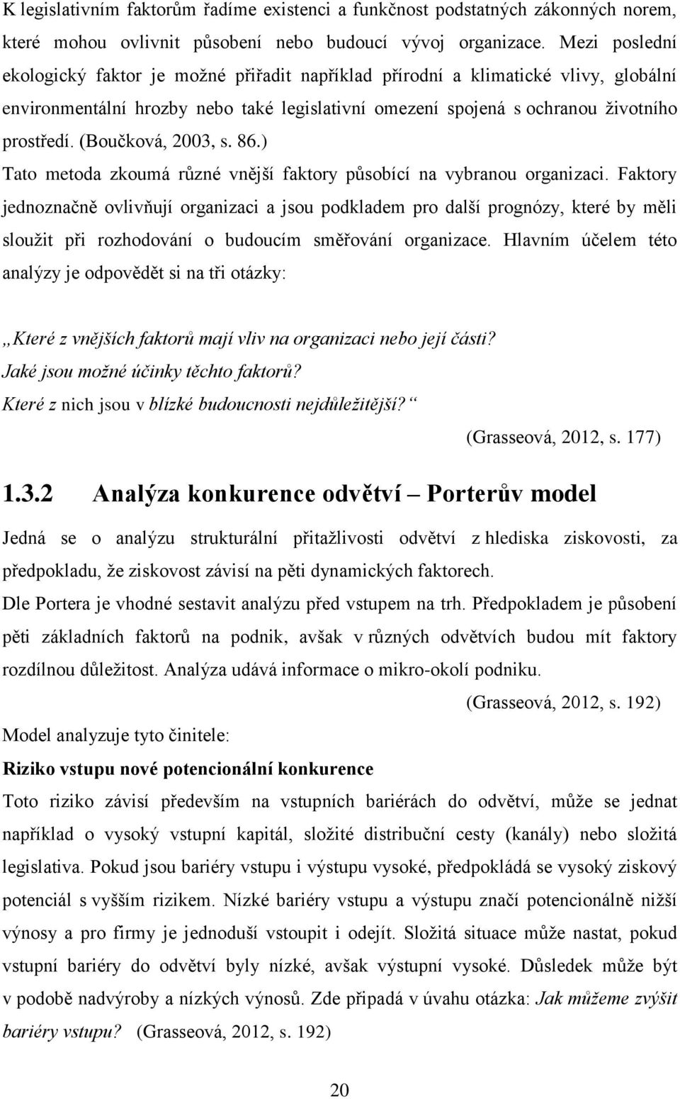 (Boučková, 2003, s. 86.) Tato metoda zkoumá různé vnější faktory působící na vybranou organizaci.