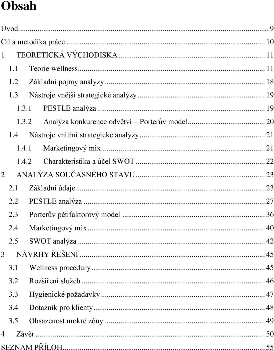 .. 22 2 ANALÝZA SOUČASNÉHO STAVU... 23 2.1 Základní údaje... 23 2.2 PESTLE analýza... 27 2.3 Porterův pětifaktorový model... 36 2.4 Marketingový mix... 40 2.5 SWOT analýza.