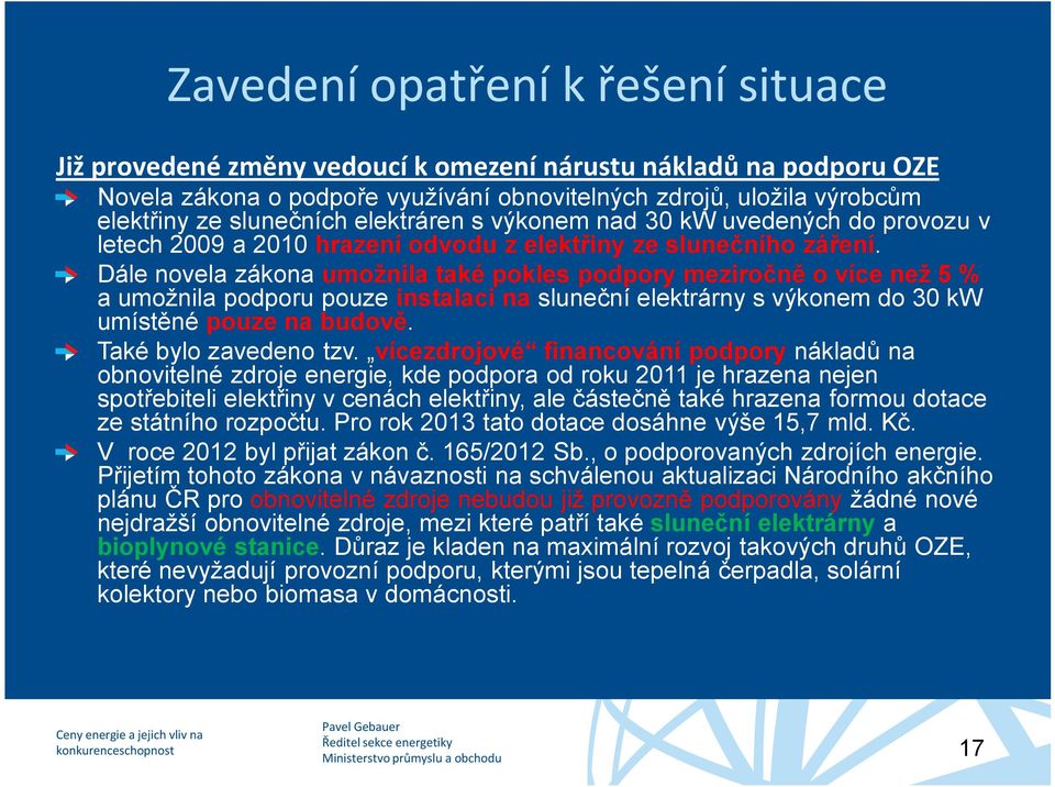 Dále novela zákona umožnila také pokles podpory meziročně o více než 5 % a umožnila podporu pouze instalaci na sluneční elektrárny s výkonem do 30 kw umístěné pouze na budově. Také bylo zavedeno tzv.