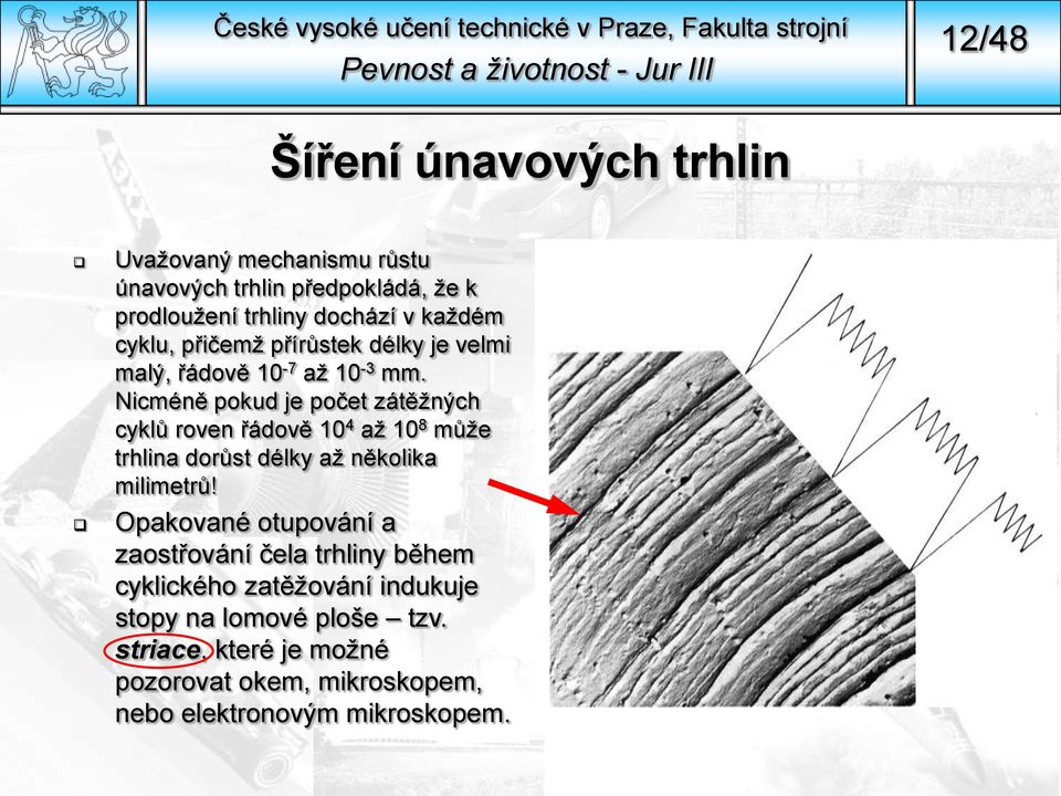 Nicméně pokud je počet zátěžných cyklů roven řádově 10 4 až 10 8 může trhlina dorůst délky až několika milimetrů!