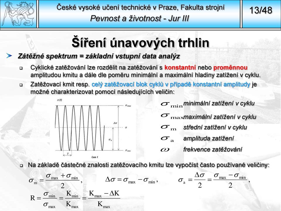 celý zatěžovací blok cyklů v případě konstantní amplitudy je možné charakterizovat pomocí následujících veličin: min max m a minimální zatížení v cyklu maximální