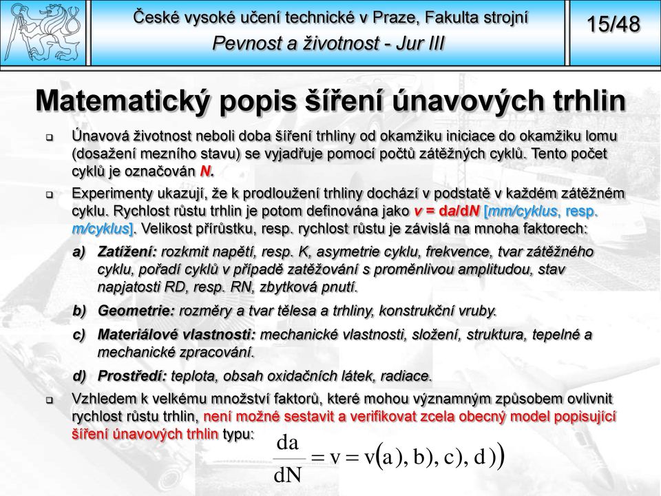 m/cyklus]. Velikost přírůstku, resp. rychlost růstu je závislá na mnoha faktorech: a) Zatížení: rozkmit napětí, resp.