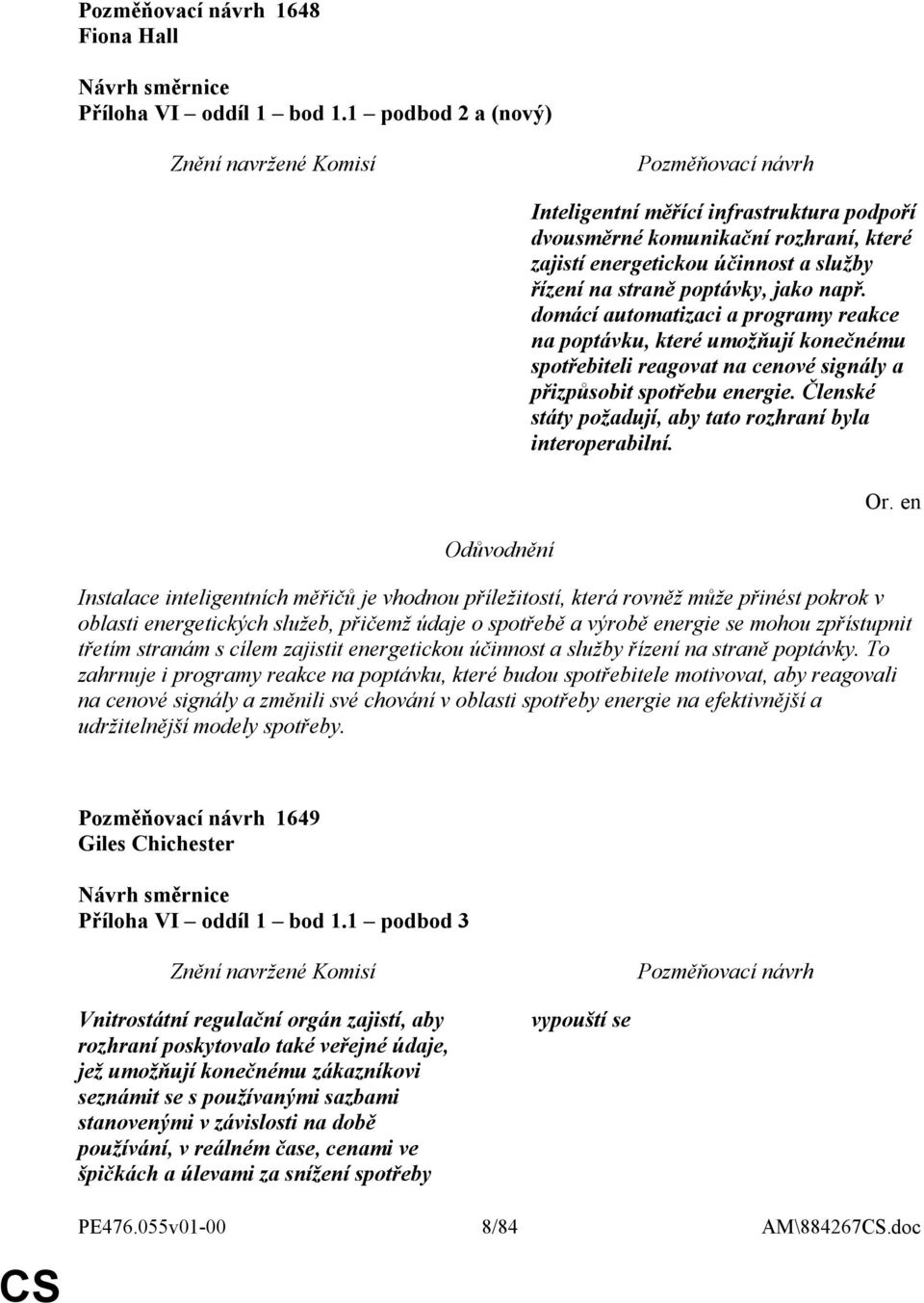 domácí automatizaci a programy reakce na poptávku, které umožňují konečnému spotřebiteli reagovat na cenové signály a přizpůsobit spotřebu energie.