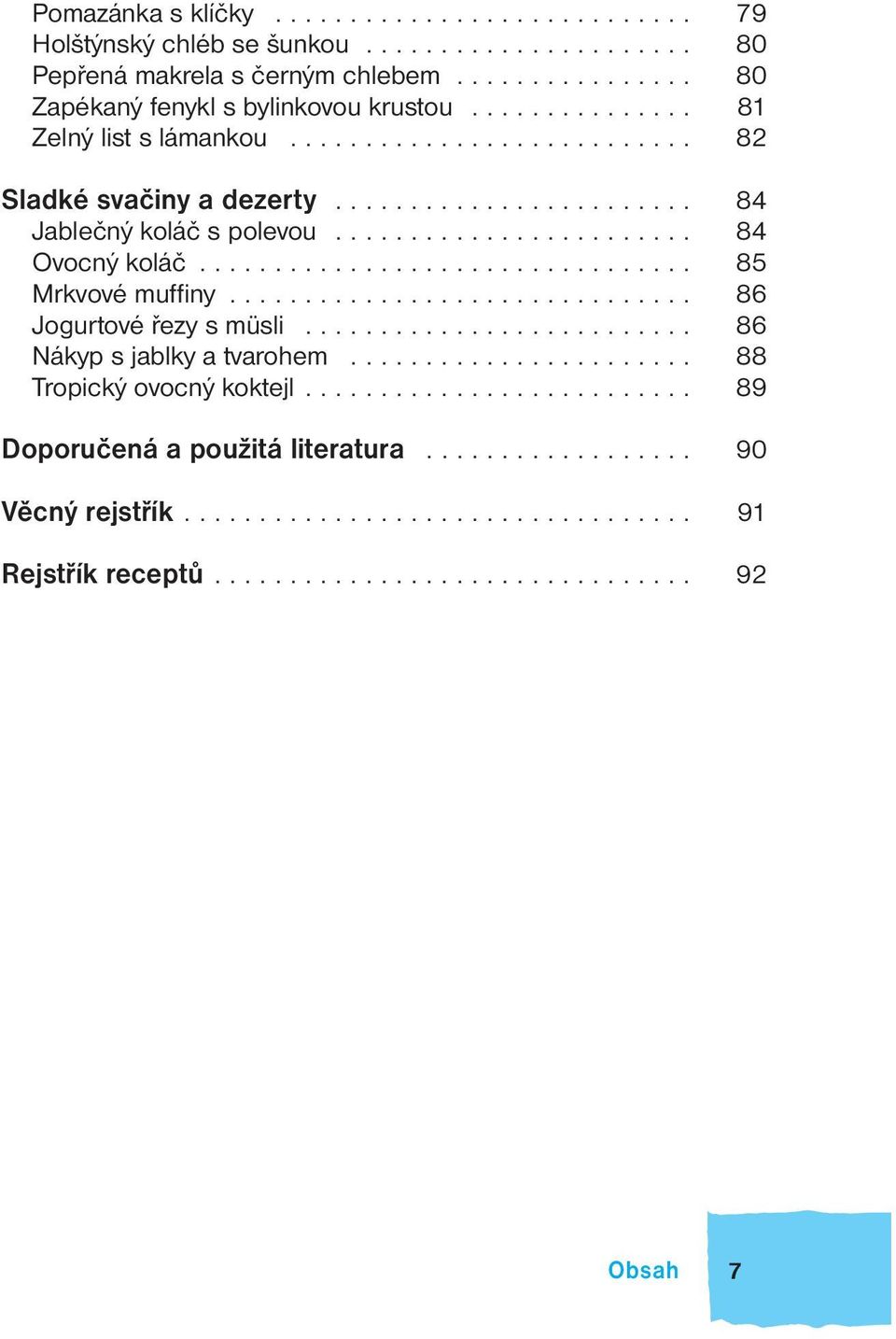................................ 85 Mrkvové muffiny............................... 86 Jogurtové řezy s müsli.......................... 86 Nákyp s jablky a tvarohem....................... 88 Tropický ovocný koktejl.