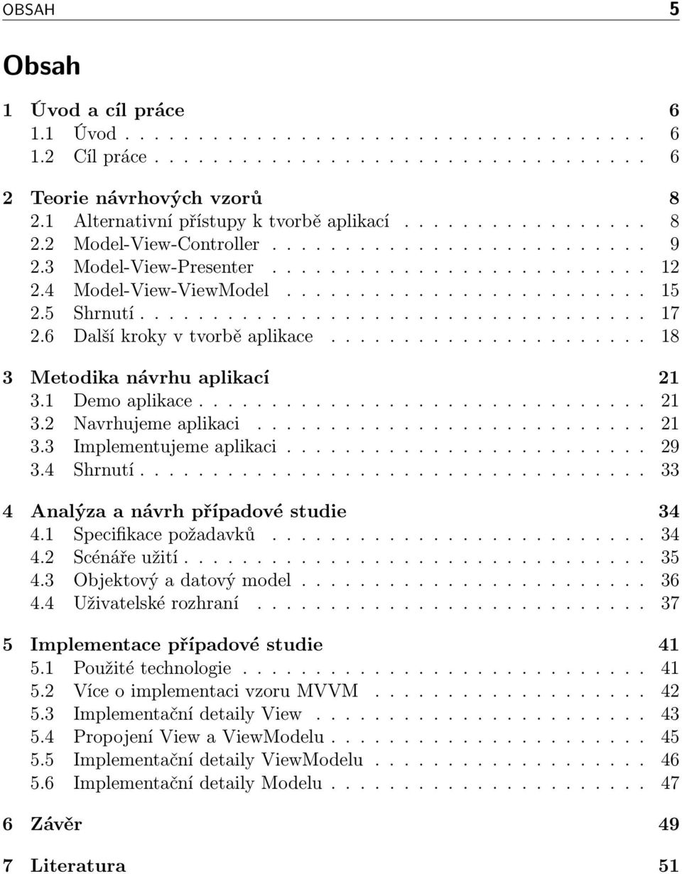 5 Shrnutí................................... 17 2.6 Další kroky v tvorbě aplikace...................... 18 3 Metodika návrhu aplikací 21 3.1 Demo aplikace............................... 21 3.2 Navrhujeme aplikaci.