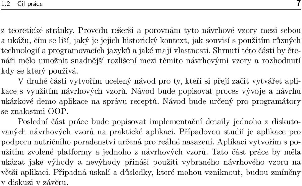 vlastnosti. Shrnutí této části by čtenáři mělo umožnit snadnější rozlišení mezi těmito návrhovými vzory a rozhodnutí kdy se který používá.