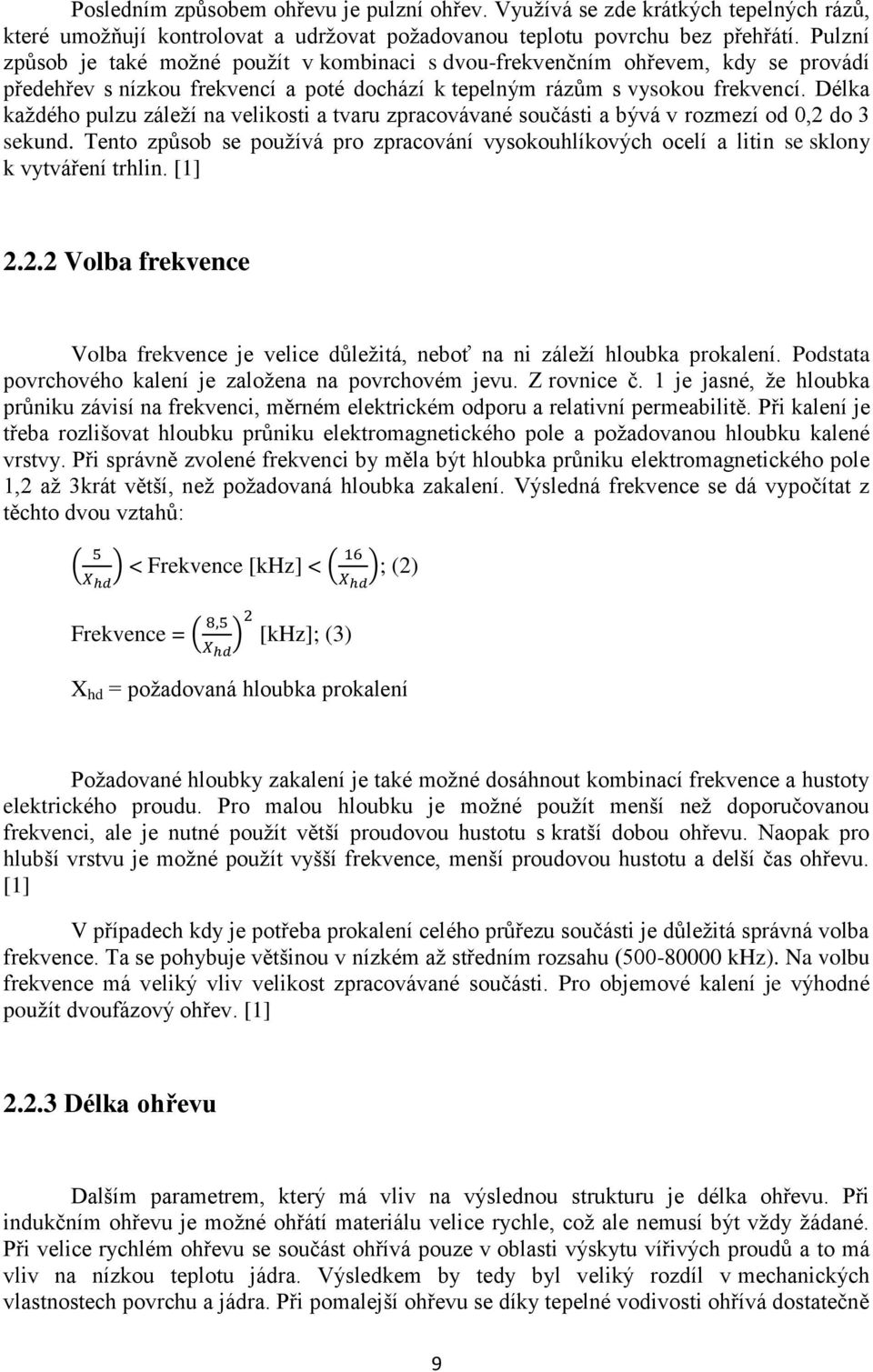 Délka každého pulzu záleží na velikosti a tvaru zpracovávané součásti a bývá v rozmezí od 0,2 do 3 sekund.