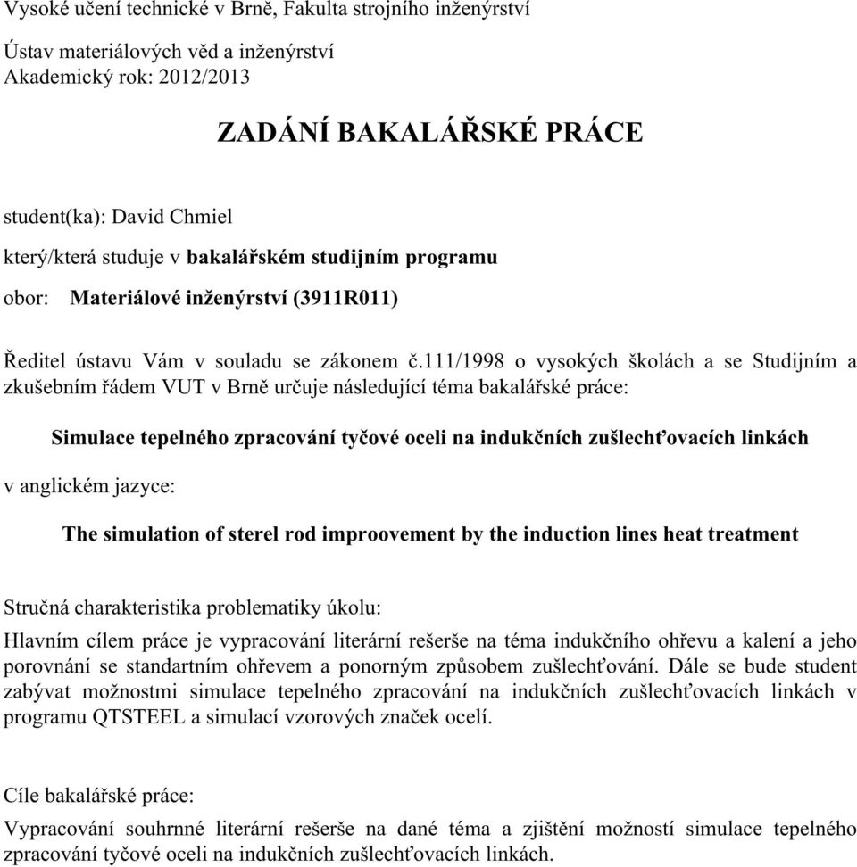 111/1998 o vysokých školách a se Studijním a zkušebním řádem VUT v Brně určuje následující téma bakalářské práce: Simulace tepelného zpracování tyčové oceli na indukčních zušlechťovacích linkách v