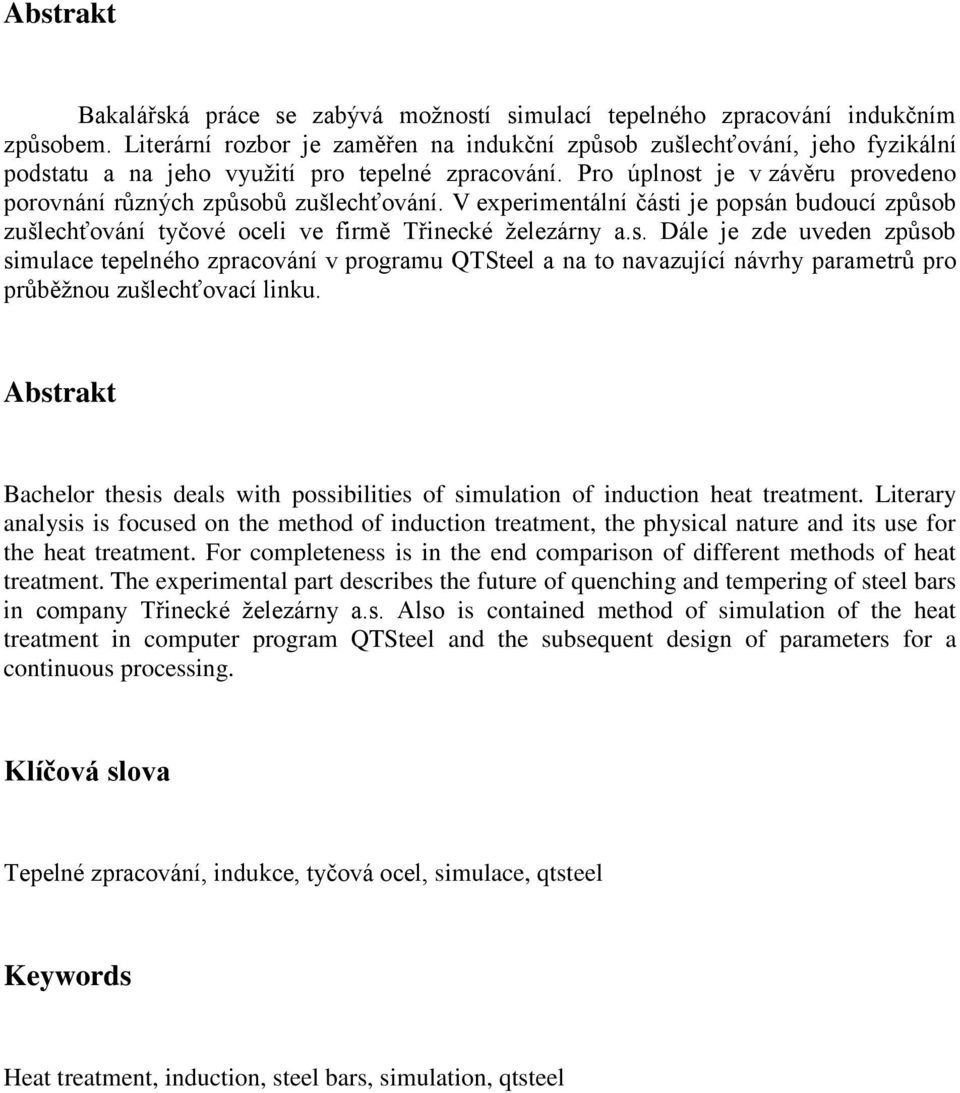Pro úplnost je v závěru provedeno porovnání různých způsobů zušlechťování. V experimentální části je popsán budoucí způsob zušlechťování tyčové oceli ve firmě Třinecké železárny a.s. Dále je zde uveden způsob simulace tepelného zpracování v programu QTSteel a na to navazující návrhy parametrů pro průběžnou zušlechťovací linku.