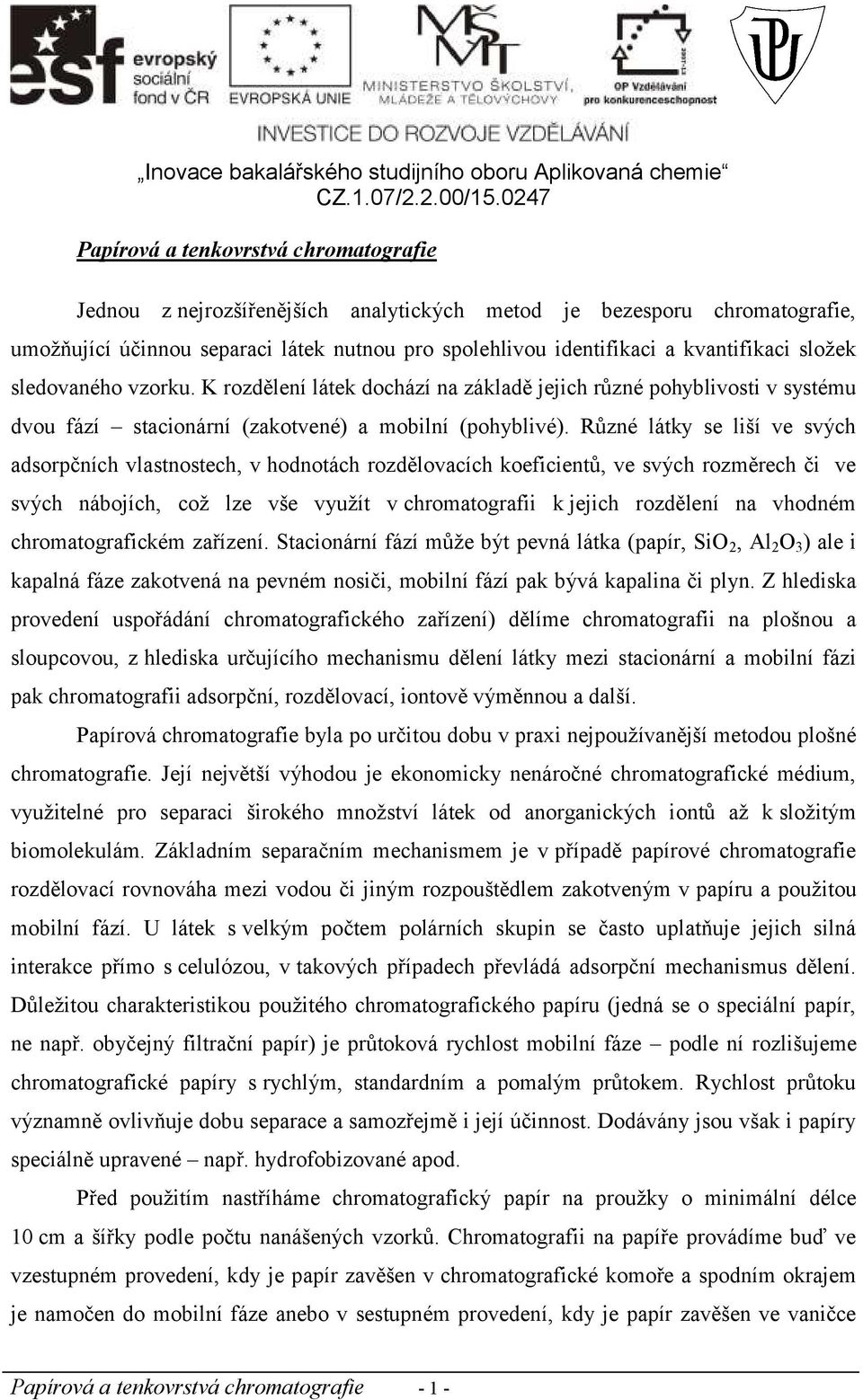 Různé látky se liší ve svých adsorpčních vlastnostech, v hodnotách rozdělovacích koeficientů, ve svých rozměrech či ve svých nábojích, což lze vše využít v chromatografii k jejich rozdělení na