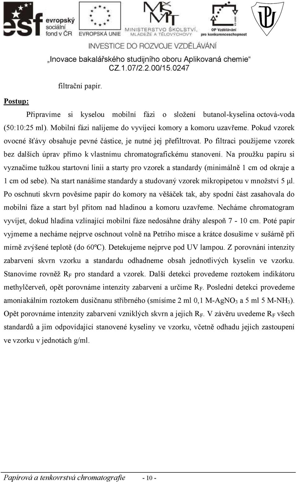 Po filtraci použijeme vzorek bez dalších úprav přímo k vlastnímu chromatografickému stanovení.