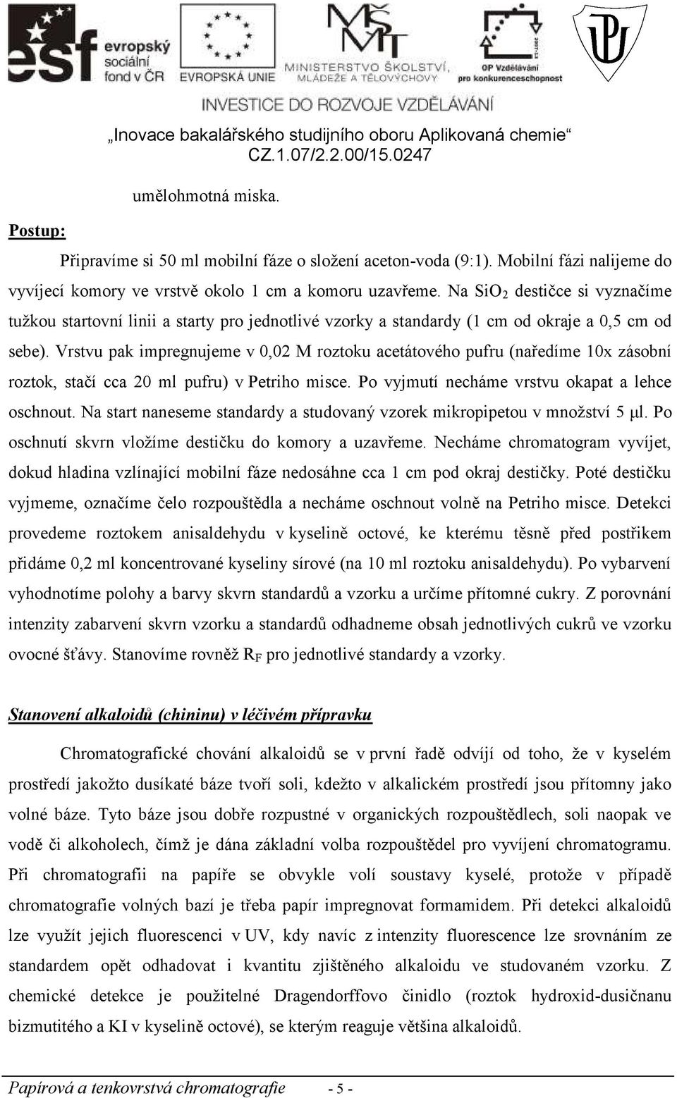 Na SiO 2 destičce si vyznačíme tužkou startovní linii a starty pro jednotlivé vzorky a standardy (1 cm od okraje a 0,5 cm od sebe).