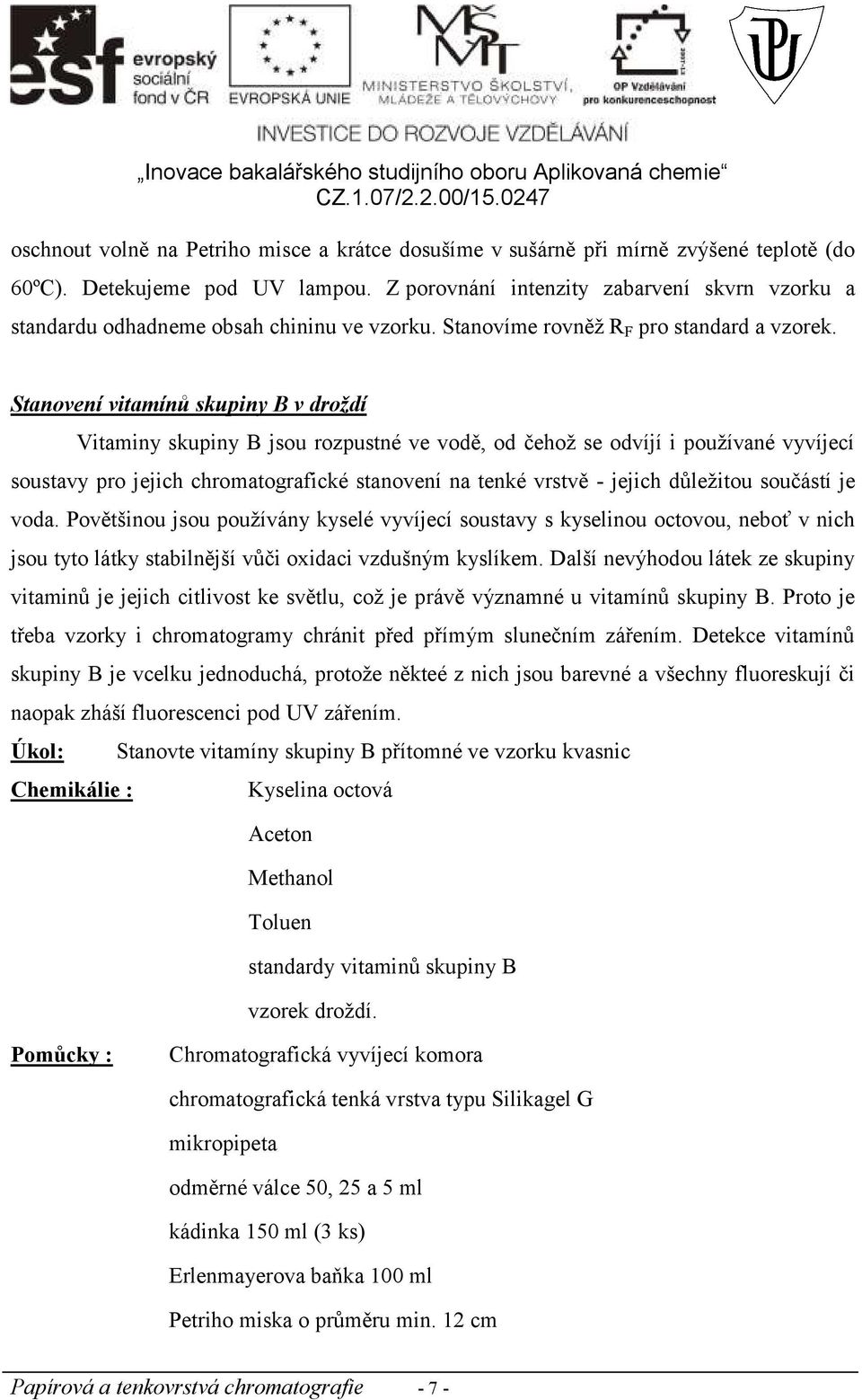 Stanovení vitamínů skupiny B v droždí Vitaminy skupiny B jsou rozpustné ve vodě, od čehož se odvíjí i používané vyvíjecí soustavy pro jejich chromatografické stanovení na tenké vrstvě - jejich