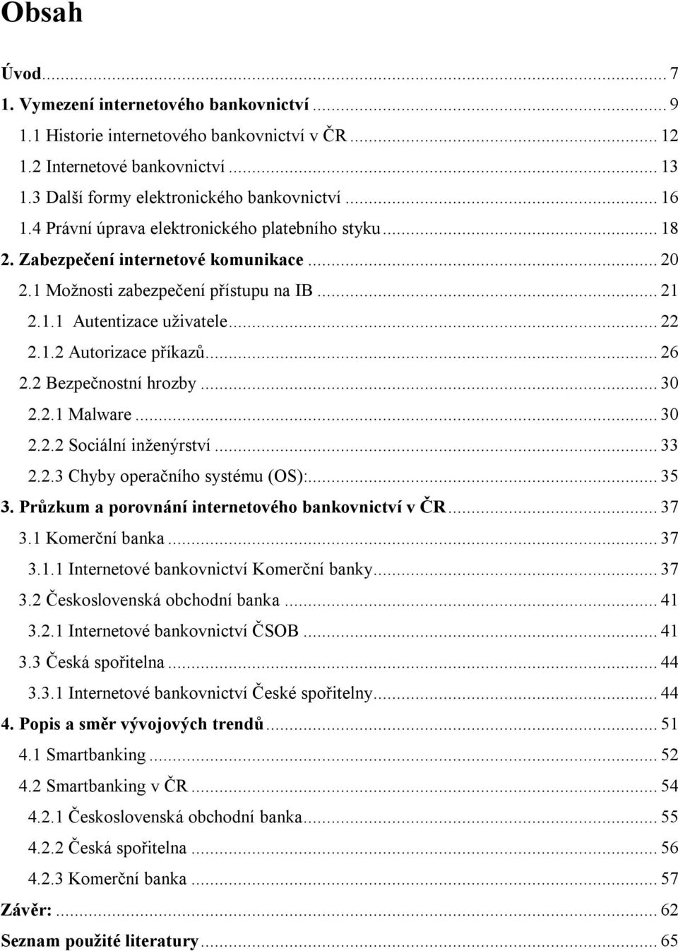 .. 26 2.2 Bezpečnostní hrozby... 30 2.2.1 Malware... 30 2.2.2 Sociální inženýrství... 33 2.2.3 Chyby operačního systému (OS):... 35 3. Průzkum a porovnání internetového bankovnictví v ČR... 37 3.