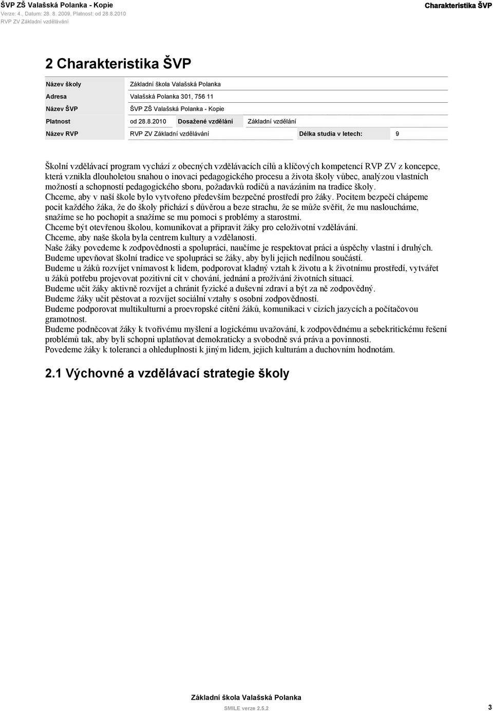 dlouholetou snahou o inovaci pedagogického procesu a života školy vůbec, analýzou vlastních možností a schopností pedagogického sboru, požadavků rodičů a navázáním na tradice školy.