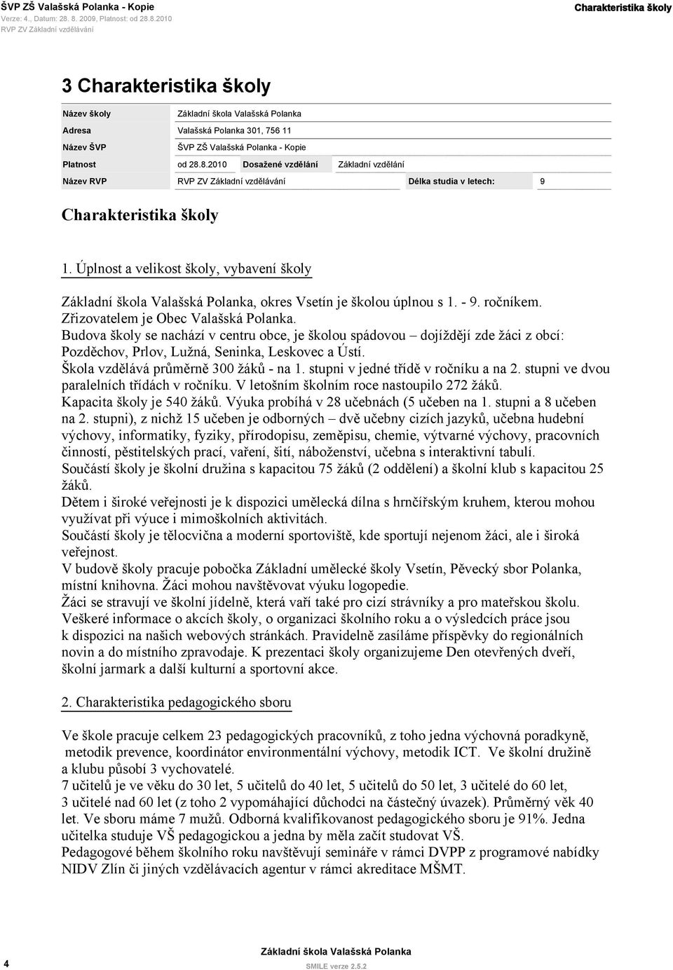 Zřizovatelem je Obec Valašská Polanka. Budova školy se nachází v centru obce, je školou spádovou dojíždějí zde žáci z obcí: Pozděchov, Prlov, Lužná, Seninka, Leskovec a Ústí.