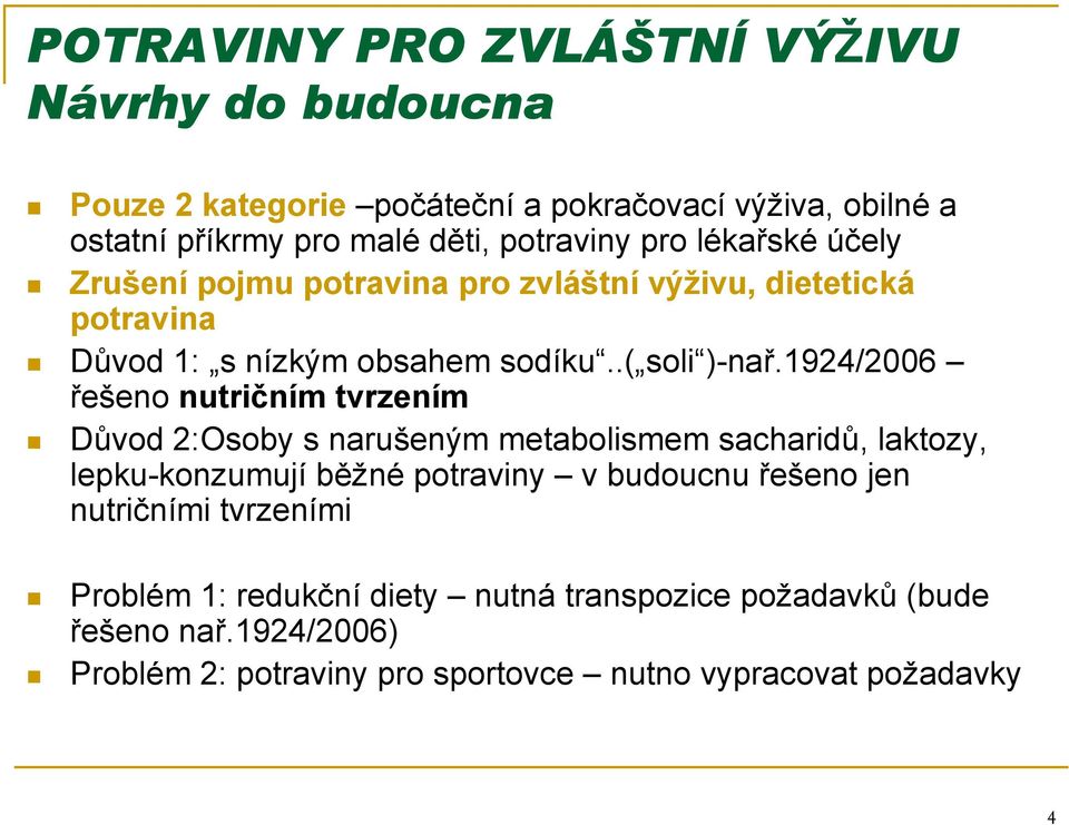 1924/2006 řešeno nutričním tvrzením Důvod 2:Osoby s narušeným metabolismem sacharidů, laktozy, lepku-konzumují běžné potraviny v budoucnu řešeno jen