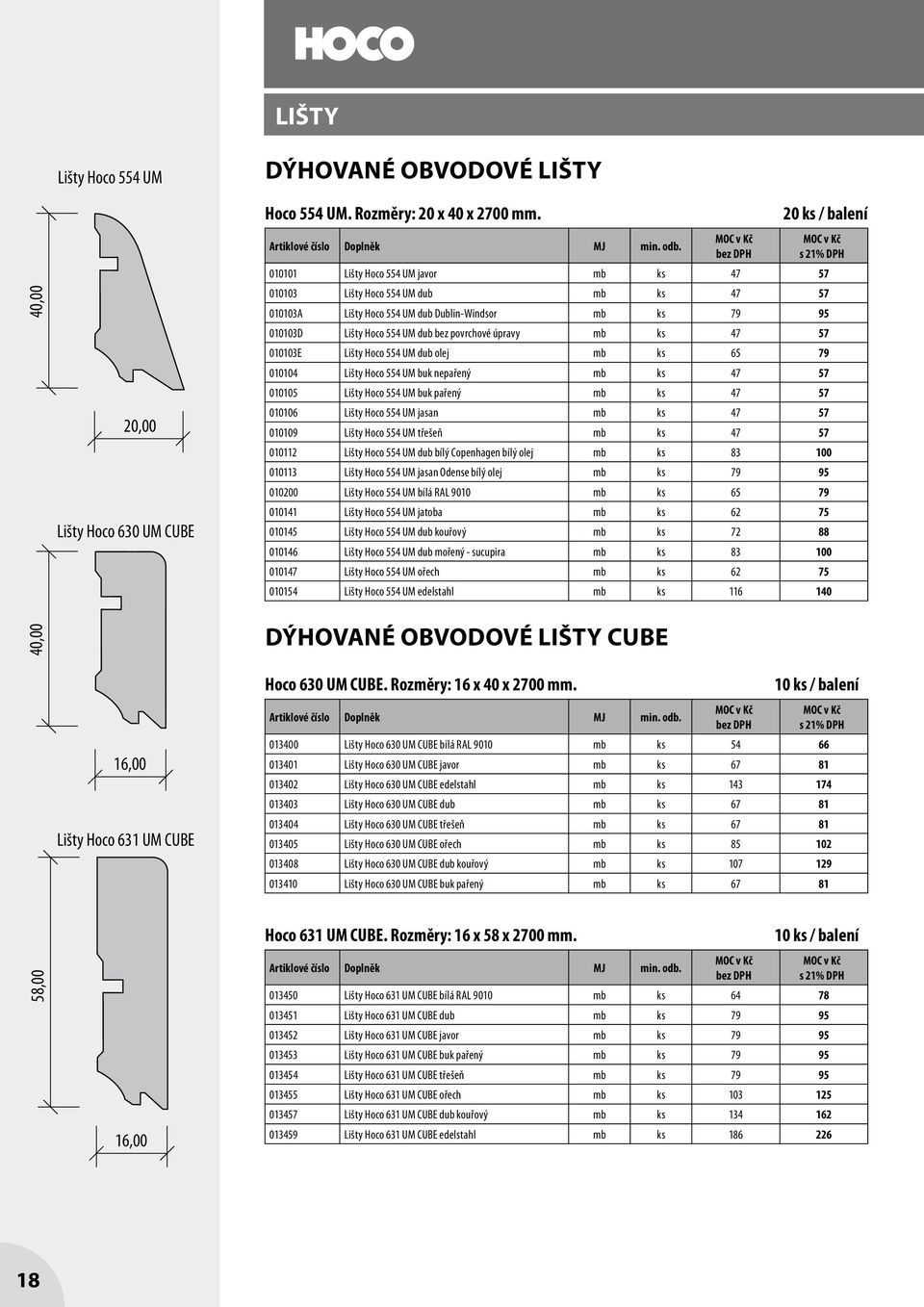 úpravy mb ks 47 57 010103E Lišty Hoco 554 UM dub olej mb ks 65 79 010104 Lišty Hoco 554 UM buk nepařený mb ks 47 57 010105 Lišty Hoco 554 UM buk pařený mb ks 47 57 010106 Lišty Hoco 554 UM jasan mb