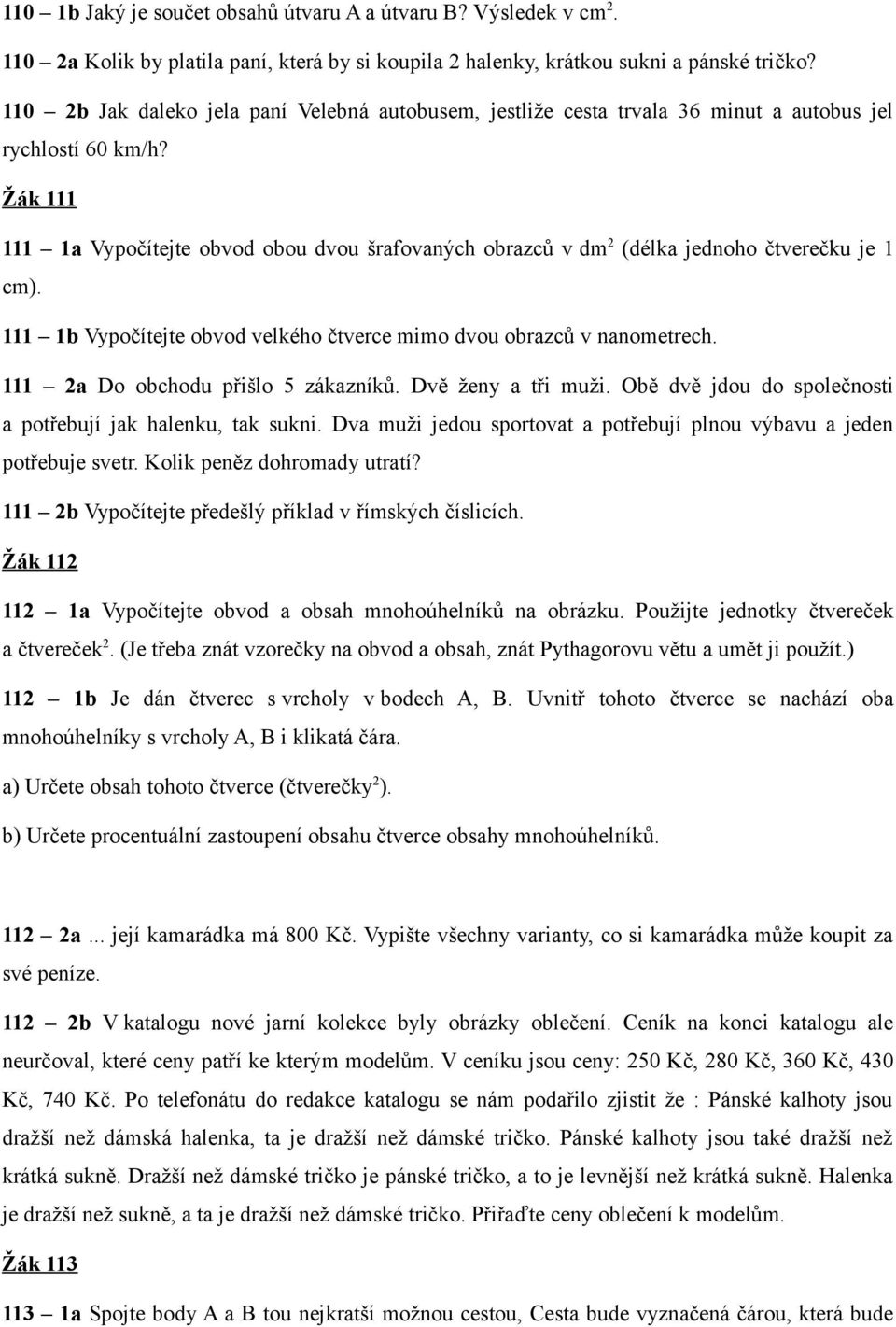 Žák 111 111 1a Vypočítejte obvod obou dvou šrafovaných obrazců v dm2 (délka jednoho čtverečku je 1 cm). 111 1b Vypočítejte obvod velkého čtverce mimo dvou obrazců v nanometrech.