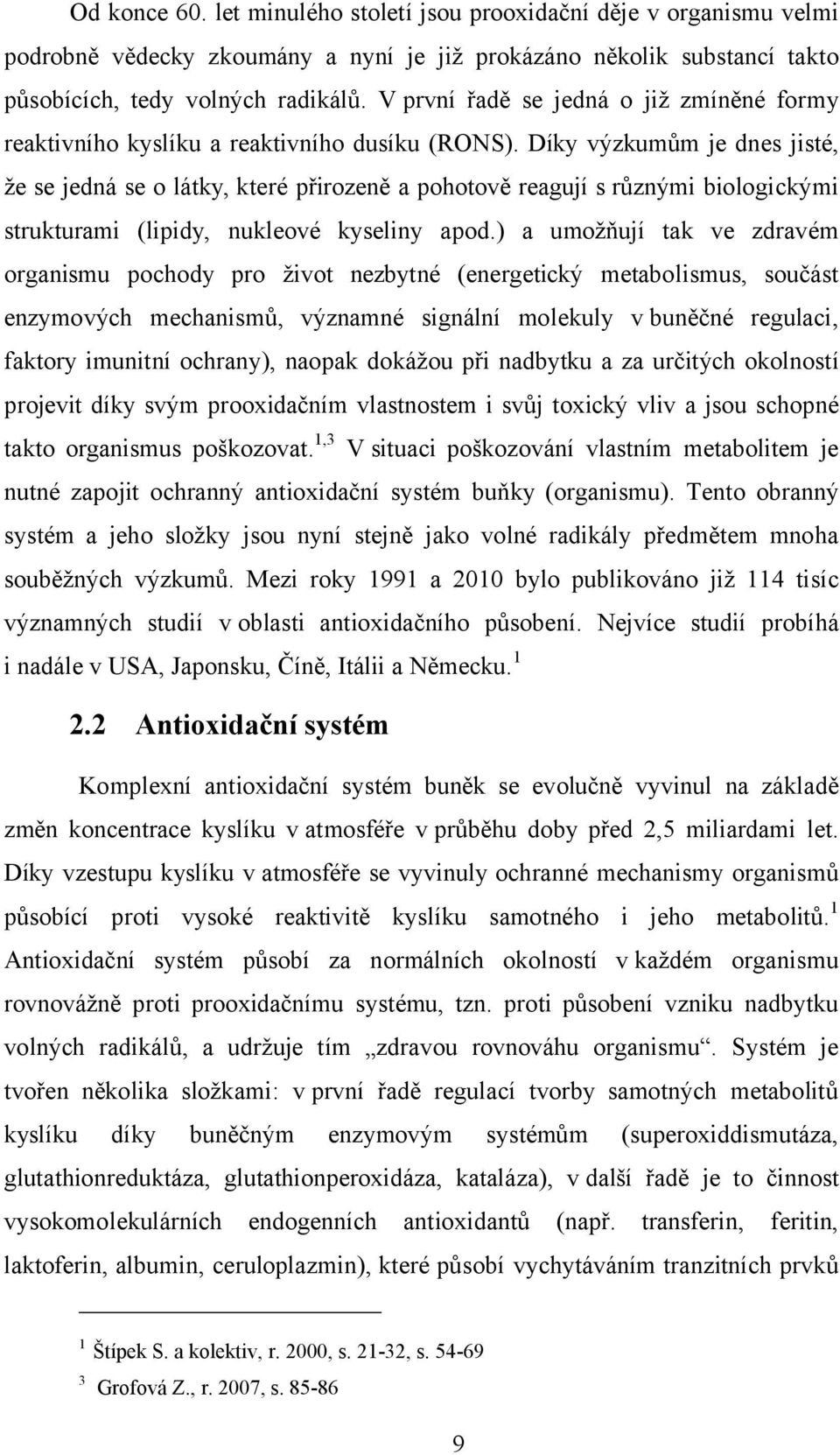 Díky výzkumům je dnes jisté, že se jedná se o látky, které přirozeně a pohotově reagují s různými biologickými strukturami (lipidy, nukleové kyseliny apod.