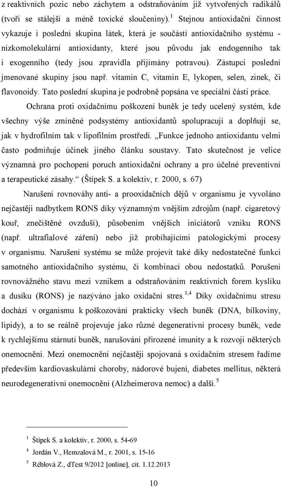 jsou zpravidla přijímány potravou). Zástupci poslední jmenované skupiny jsou např. vitamin C, vitamin E, lykopen, selen, zinek, či flavonoidy.