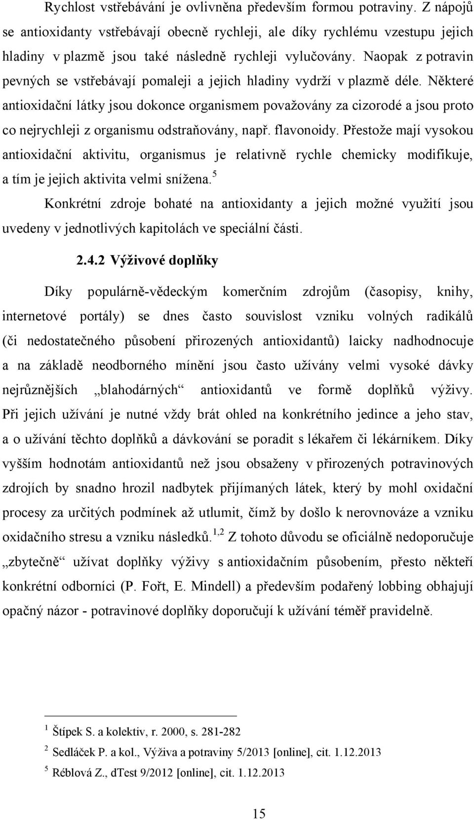 Naopak z potravin pevných se vstřebávají pomaleji a jejich hladiny vydrží v plazmě déle.