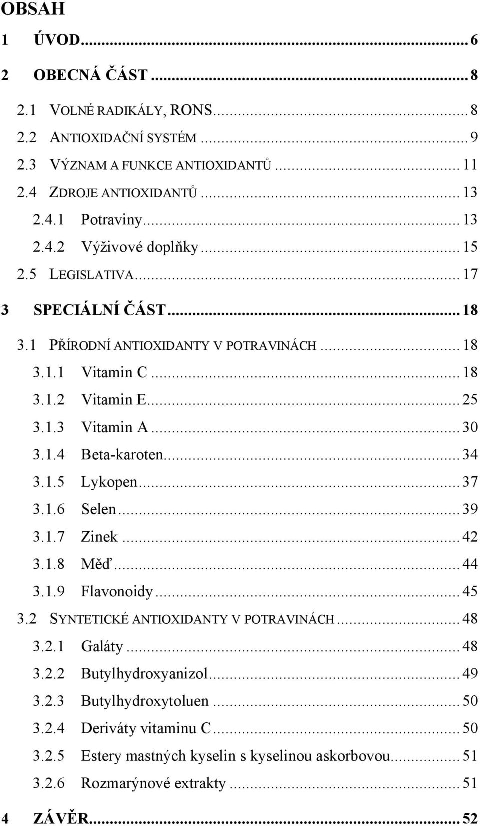 1.5 Lykopen...37 3.1.6 Selen...39 3.1.7 Zinek...42 3.1.8 Měď...44 3.1.9 Flavonoidy...45 3.2 SYNTETICKÉ ANTIOXIDANTY V POTRAVINÁCH...48 3.2.1 Galáty...48 3.2.2 Butylhydroxyanizol...49 3.