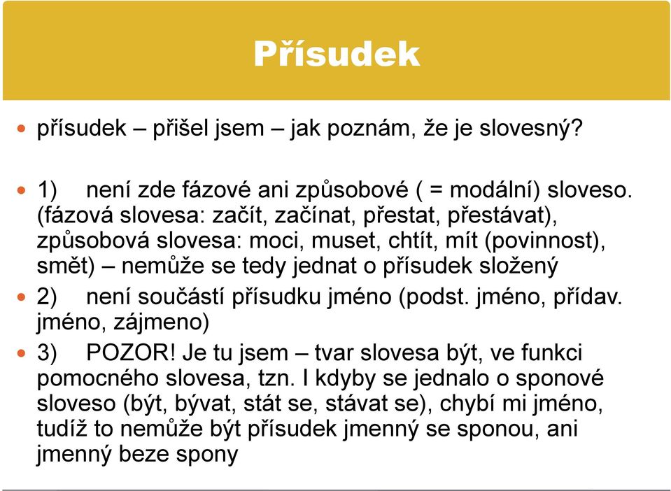 přísudek složený 2) není součástí přísudku jméno (podst. jméno, přídav. jméno, zájmeno) 3) POZOR!