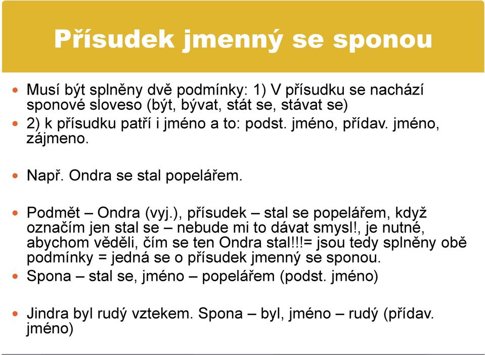 ), přísudek stal se popelářem, když označím jen stal se nebude mi to dávat smysl!, je nutné, abychom věděli, čím se ten Ondra stal!