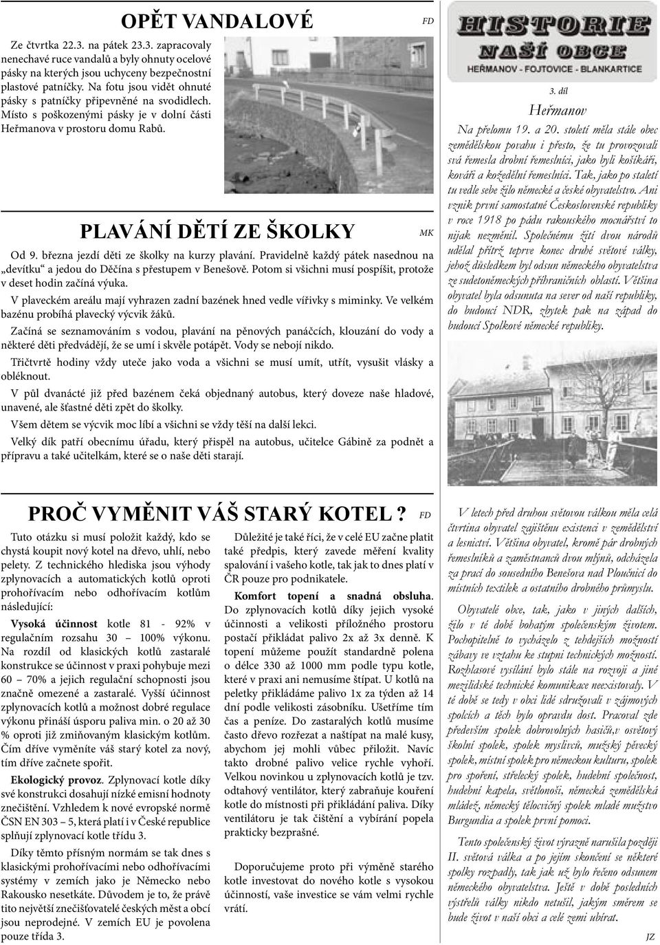 března jezdí děti ze školky na kurzy plavání. Pravidelně každý pátek nasednou na devítku a jedou do Děčína s přestupem v Benešově. Potom si všichni musí pospíšit, protože v deset hodin začíná výuka.