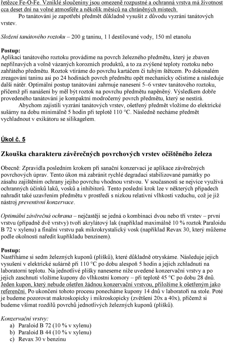 Složení tanátového roztoku 200 g taninu, 1 l destilované vody, 150 ml etanolu Aplikaci tanátového roztoku provádíme na povrch železného předmětu, který je zbaven nepřilnavých a volně vázaných