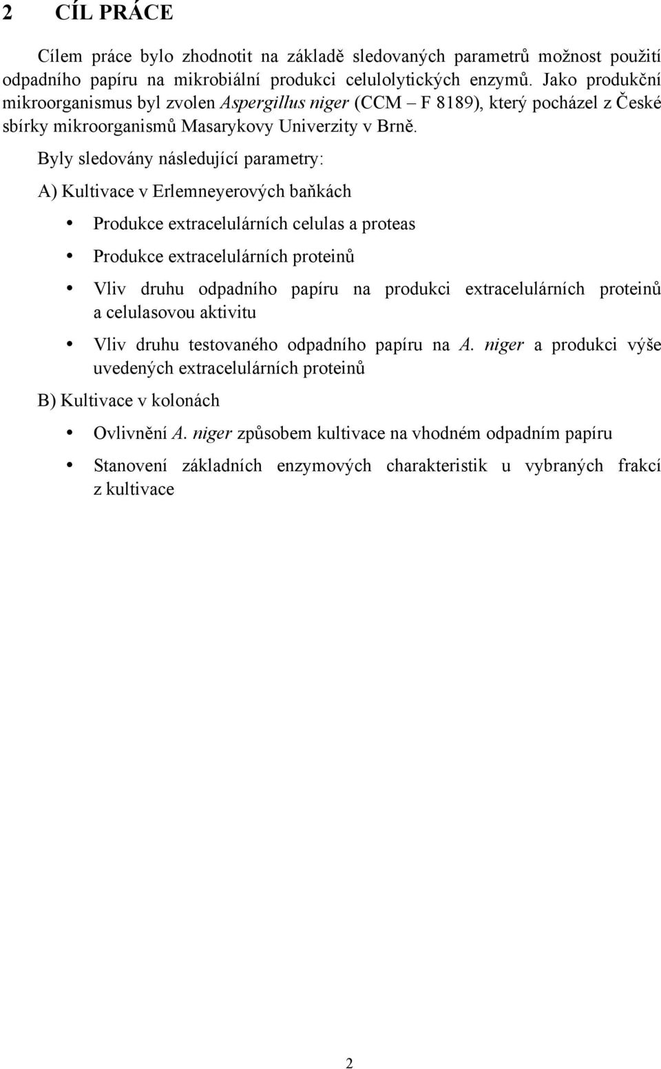 Byly sledovány následující parametry: A) Kultivace v Erlemneyerov#ch ba'kách Produkce extracelulárních celulas a proteas Produkce extracelulárních protein& Vliv druhu odpadního papíru na produkci