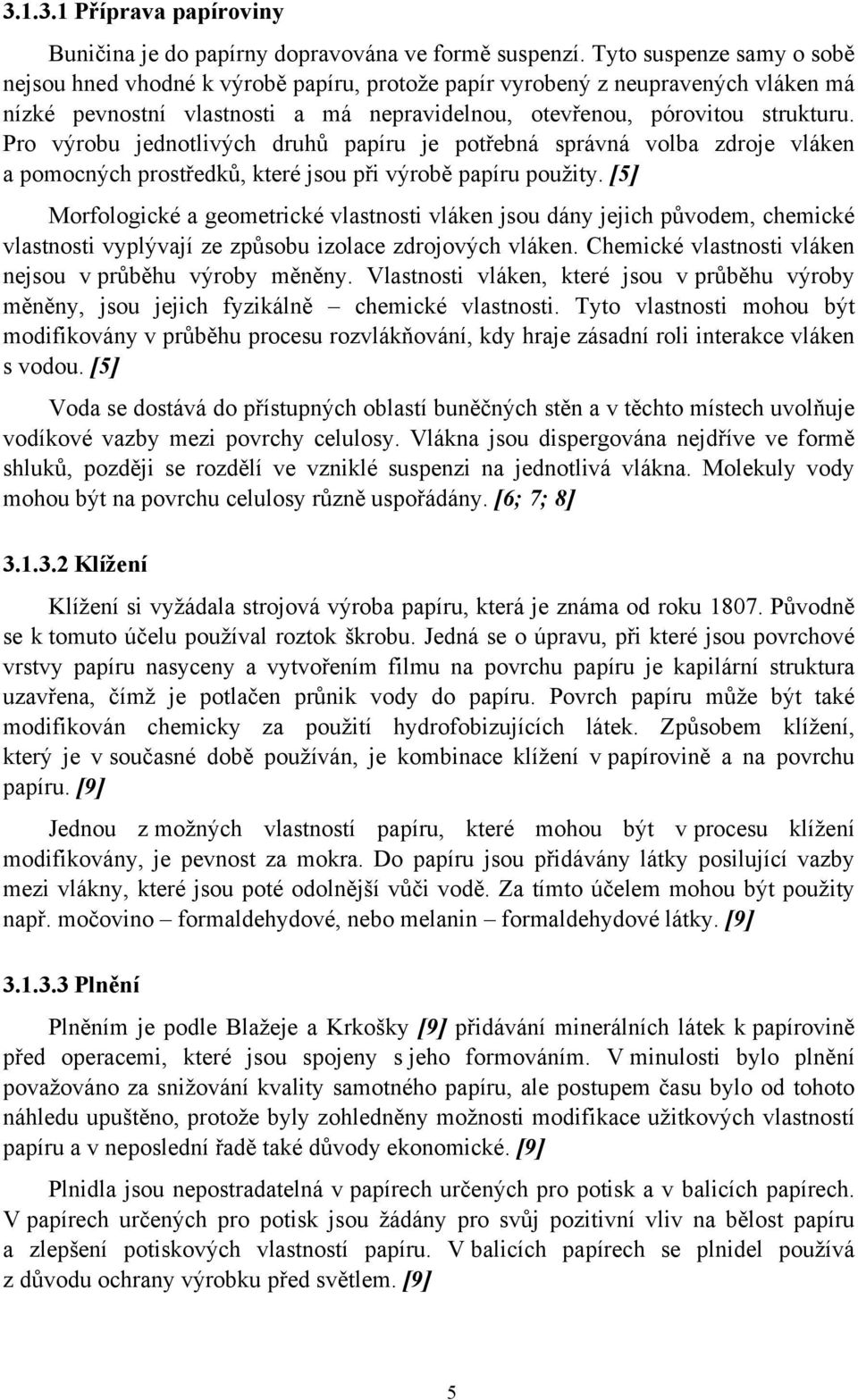 Pro v#robu jednotliv#ch druh& papíru je pot$ebná správná volba zdroje vláken a pomocn#ch prost$edk&, které jsou p$i v#rob" papíru pou!ity.
